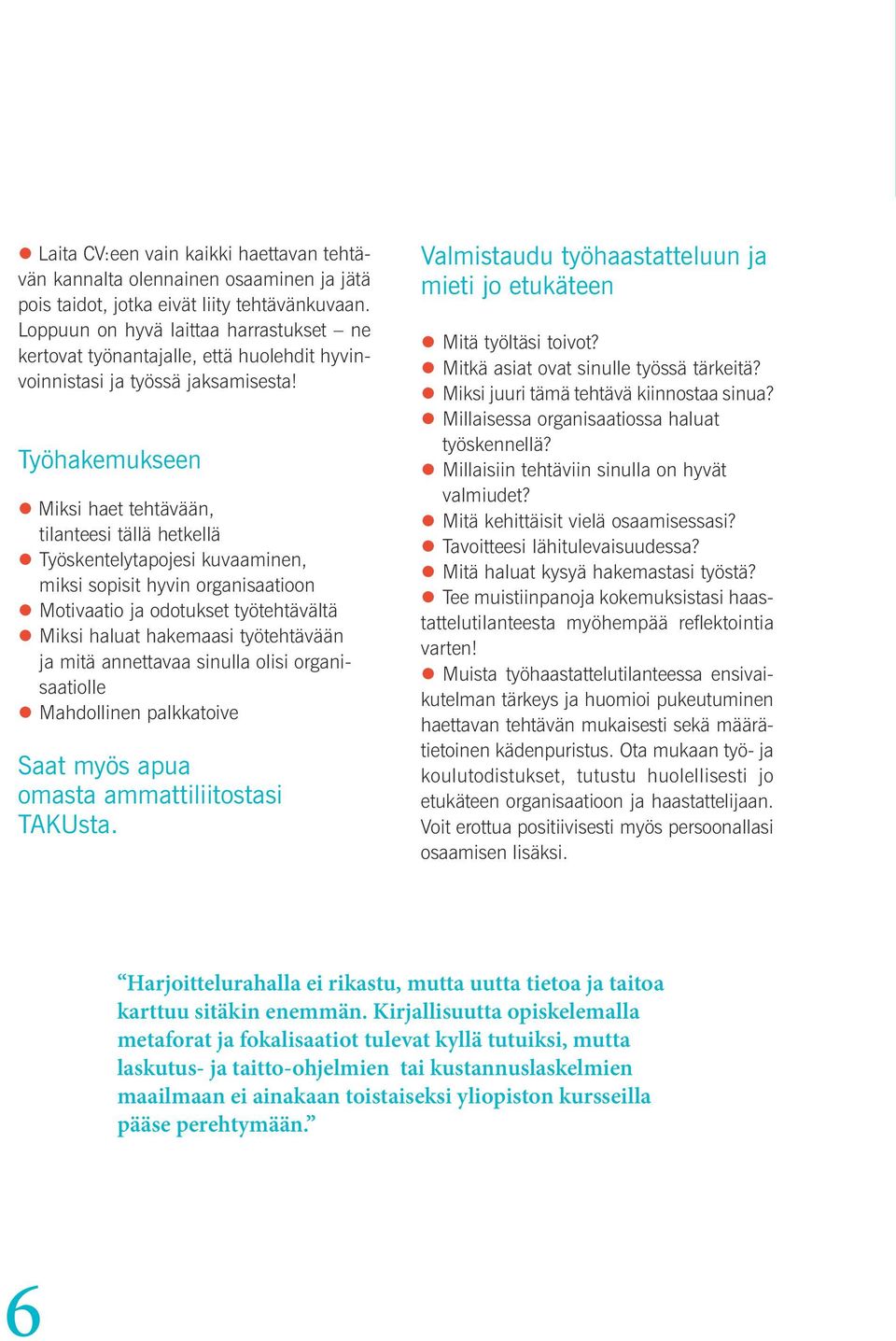 Työhakemukseen Miksi haet tehtävään, tilanteesi tällä hetkellä Työskentelytapojesi kuvaaminen, miksi sopisit hyvin organisaatioon Motivaatio ja odotukset työtehtävältä Miksi haluat hakemaasi
