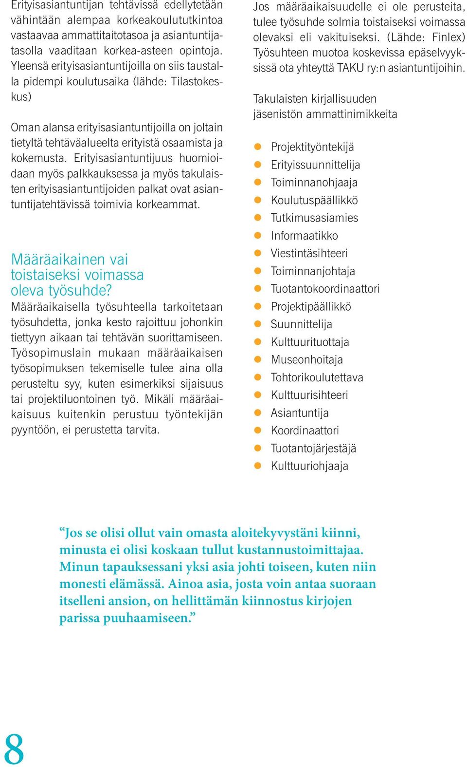 Erityisasiantuntijuus huomioidaan myös palkkauksessa ja myös takulaisten erityisasiantuntijoiden palkat ovat asiantuntijatehtävissä toimivia korkeammat.