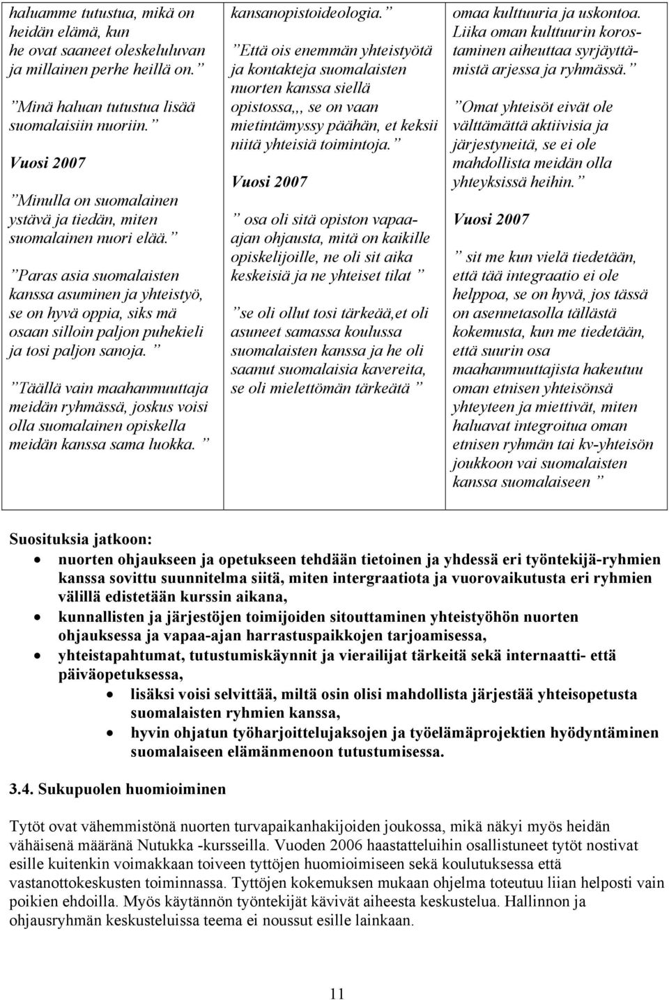 Paras asia suomalaisten kanssa asuminen ja yhteistyö, se on hyvä oppia, siks mä osaan silloin paljon puhekieli ja tosi paljon sanoja.