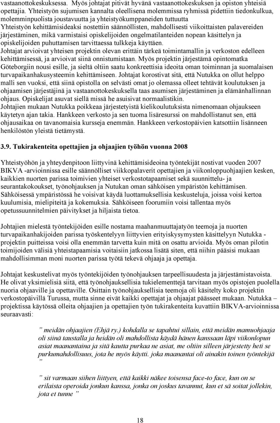 säännöllisten, mahdollisesti viikoittaisten palavereiden järjestäminen, mikä varmistaisi opiskelijoiden ongelmatilanteiden nopean käsittelyn ja opiskelijoiden puhuttamisen tarvittaessa tulkkeja