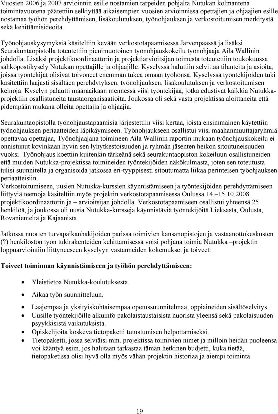 Työnohjauskysymyksiä käsiteltiin kevään verkostotapaamisessa Järvenpäässä ja lisäksi Seurakuntaopistolla toteutettiin pienimuotoinen työnohjauskokeilu työnohjaaja Aila Wallinin johdolla.