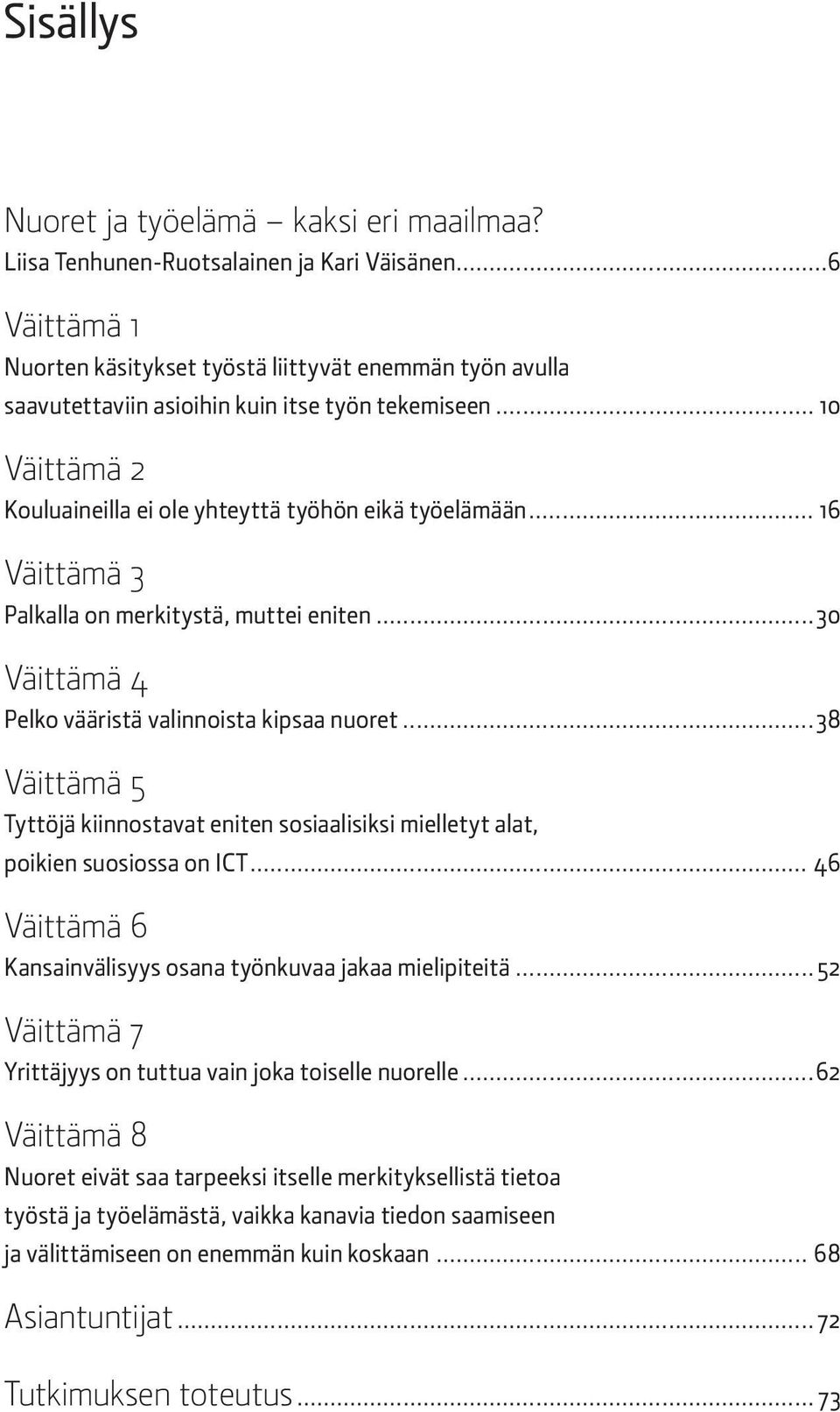 .. 16 Väittämä 3 Palkalla on merkitystä, muttei eniten...30 Väittämä 4 Pelko vääristä valinnoista kipsaa nuoret.