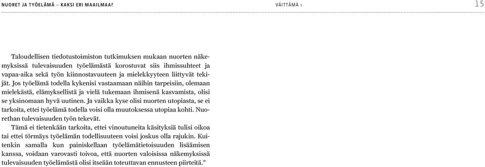 liittyvät tekijät. Jos työelämä todella kykenisi vastaamaan näihin tarpeisiin, olemaan mielekästä, elämyksellistä ja vielä tukemaan ihmisenä kasvamista, olisi se yksinomaan hyvä uutinen.