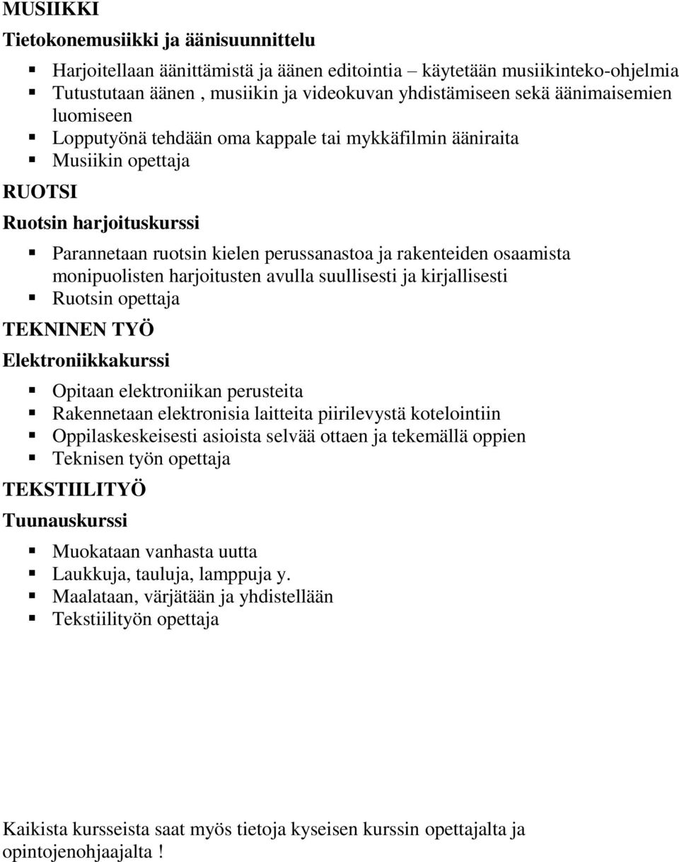 harjoitusten avulla suullisesti ja kirjallisesti Ruotsin opettaja TEKNINEN TYÖ Elektroniikkakurssi Opitaan elektroniikan perusteita Rakennetaan elektronisia laitteita piirilevystä kotelointiin