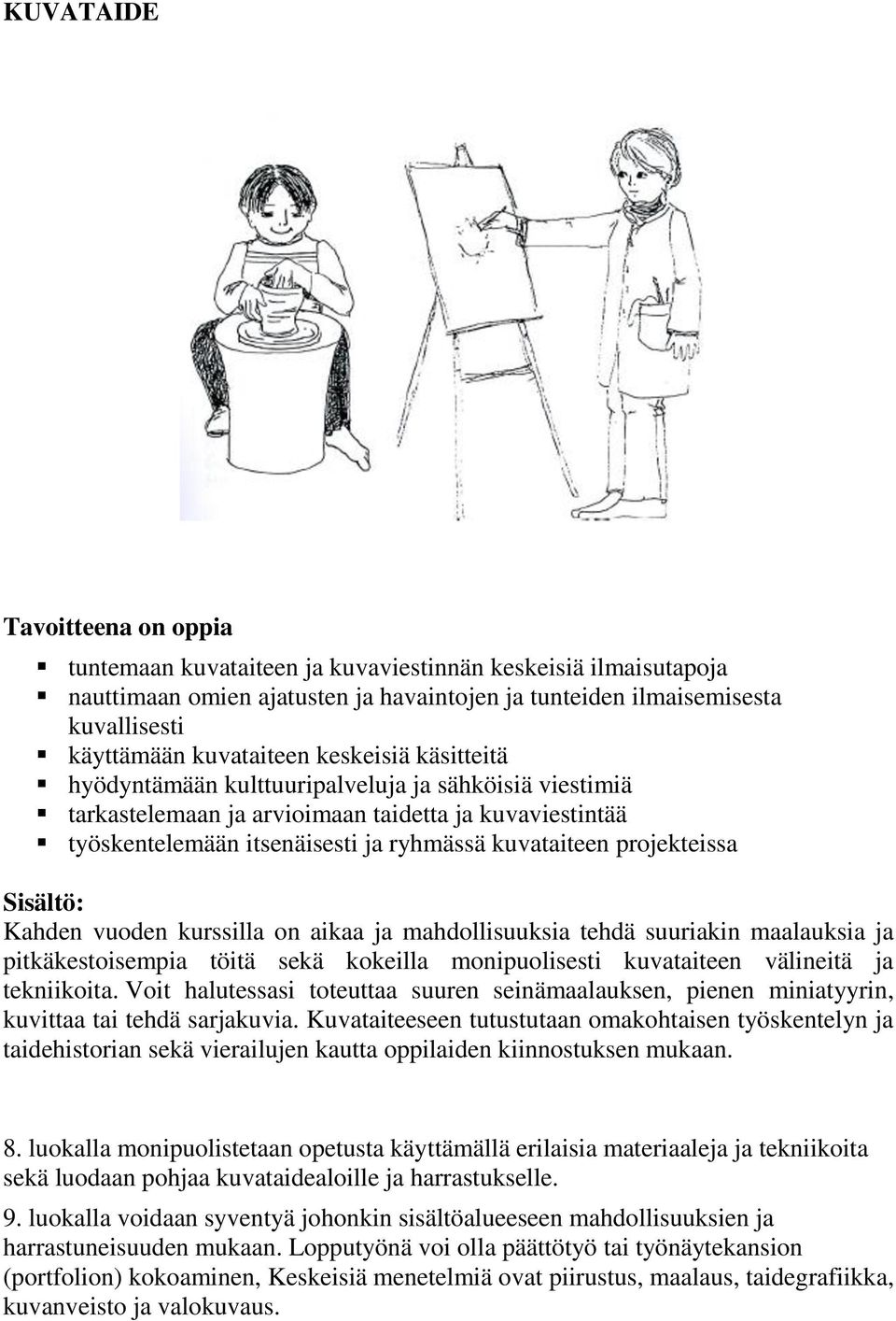 projekteissa Sisältö: Kahden vuoden kurssilla on aikaa ja mahdollisuuksia tehdä suuriakin maalauksia ja pitkäkestoisempia töitä sekä kokeilla monipuolisesti kuvataiteen välineitä ja tekniikoita.