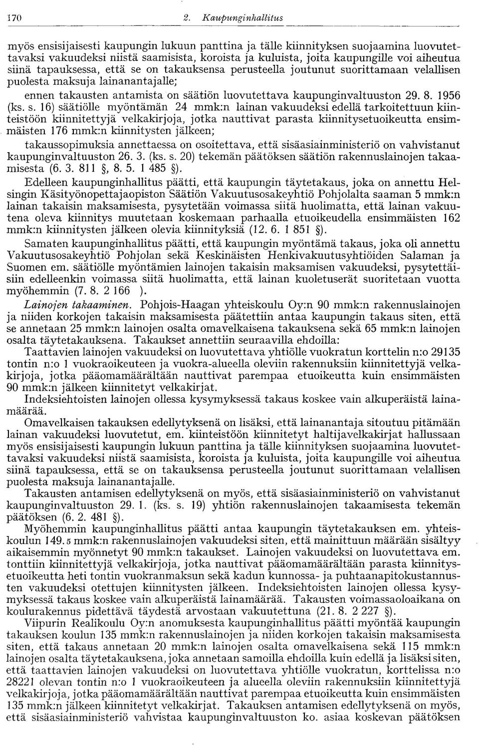 siinä tapauksessa, että se on takauksensa perusteella joutunut suorittamaan velallisen puolesta maksuja lainanantajalle; ennen takausten antamista on säätiön luovutettava kaupunginvaltuuston 29. 8.