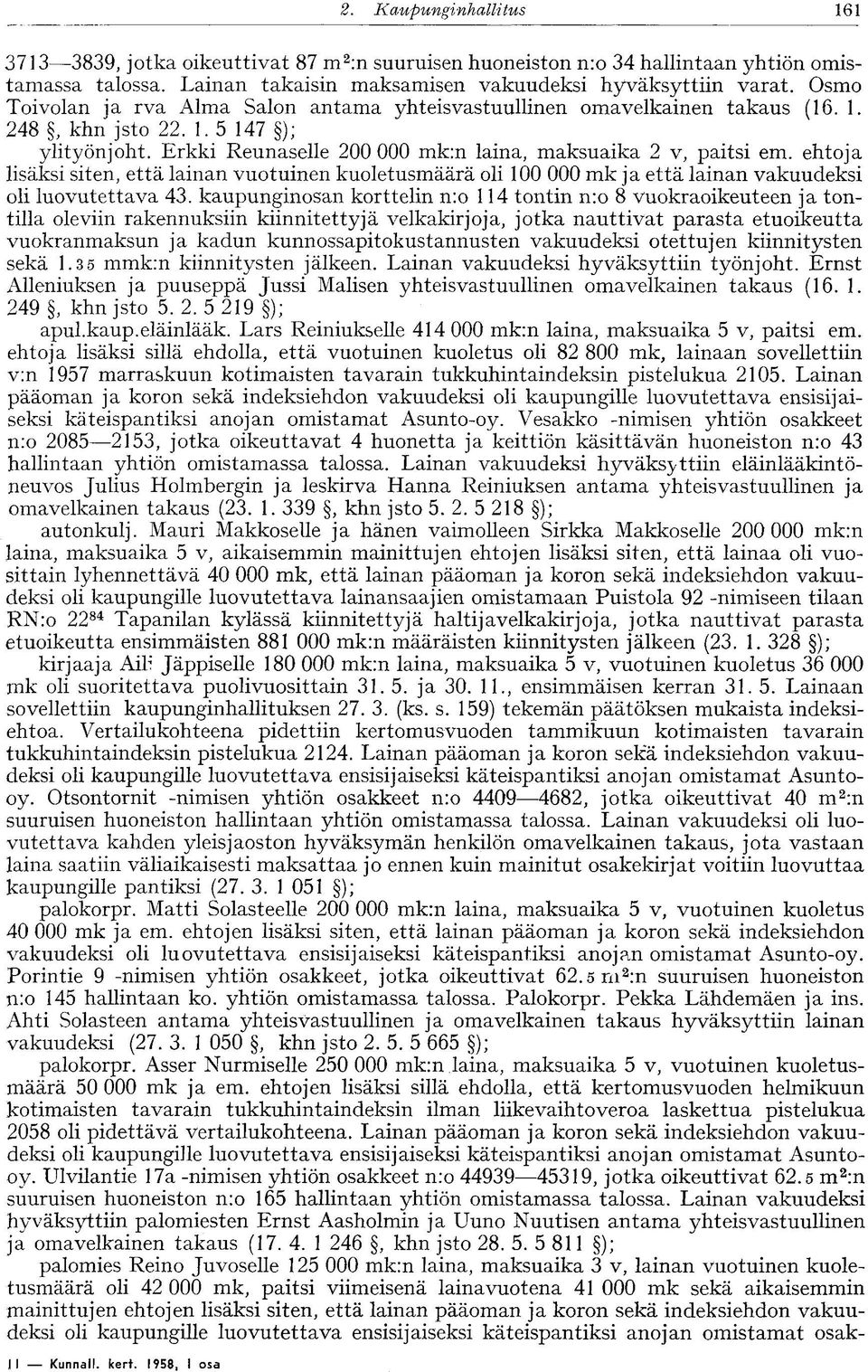 ehtoja lisäksi siten, että lainan vuotuinen kuoletusmäärä oli 100 000 mk ja että lainan vakuudeksi oli luovutettava 43.