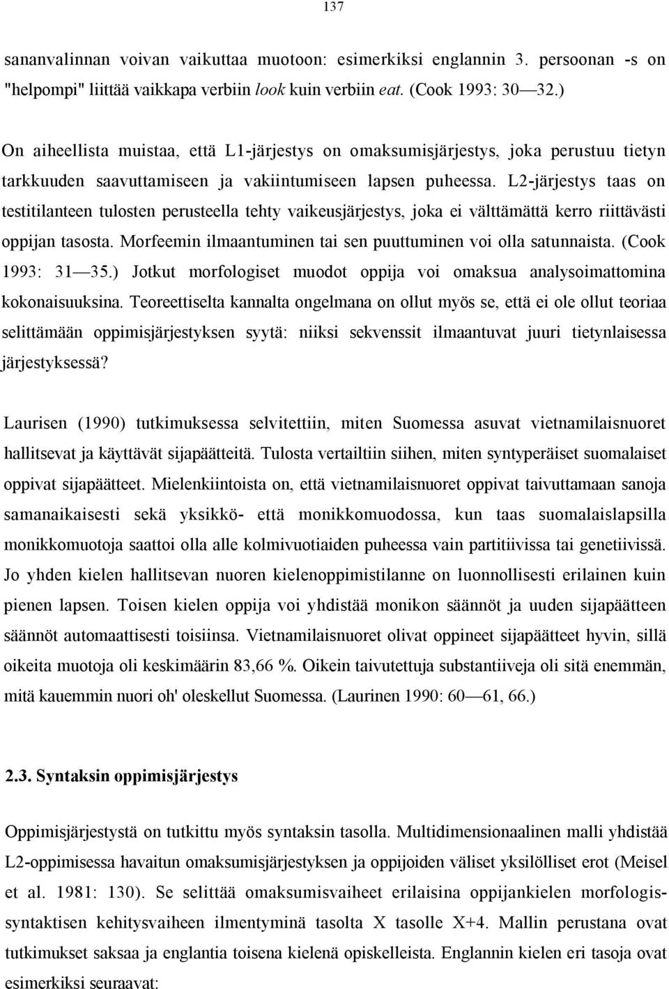 L2-järjestys taas on testitilanteen tulosten perusteella tehty vaikeusjärjestys, joka ei välttämättä kerro riittävästi oppijan tasosta.