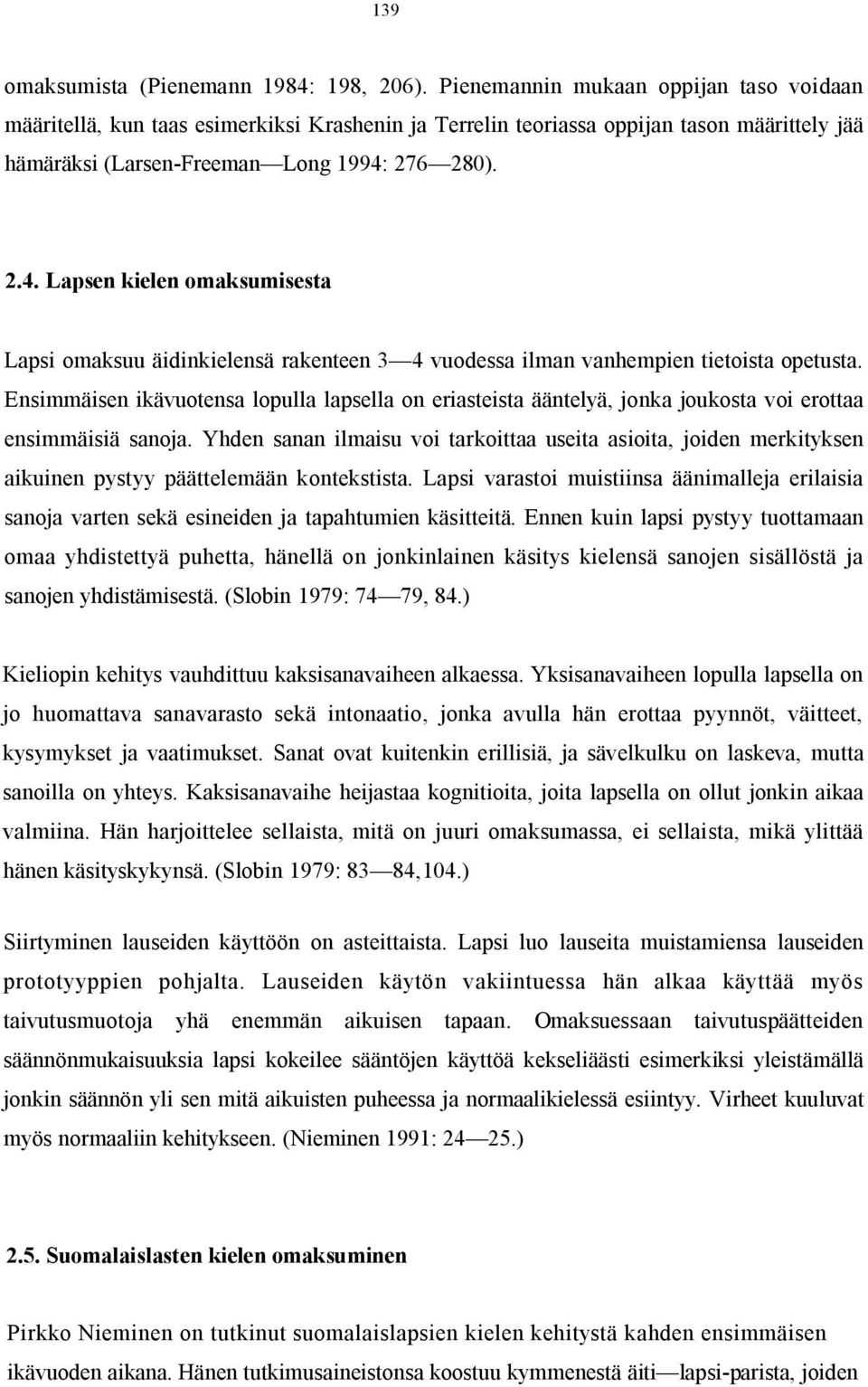 276 280). 2.4. Lapsen kielen omaksumisesta Lapsi omaksuu äidinkielensä rakenteen 3 4 vuodessa ilman vanhempien tietoista opetusta.