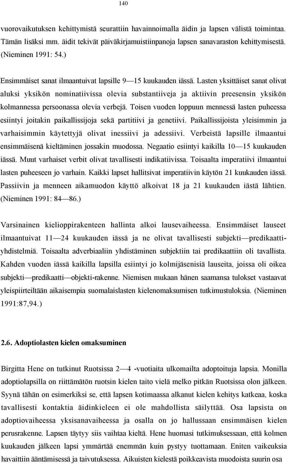 Lasten yksittäiset sanat olivat aluksi yksikön nominatiivissa olevia substantiiveja ja aktiivin preesensin yksikön kolmannessa persoonassa olevia verbejä.