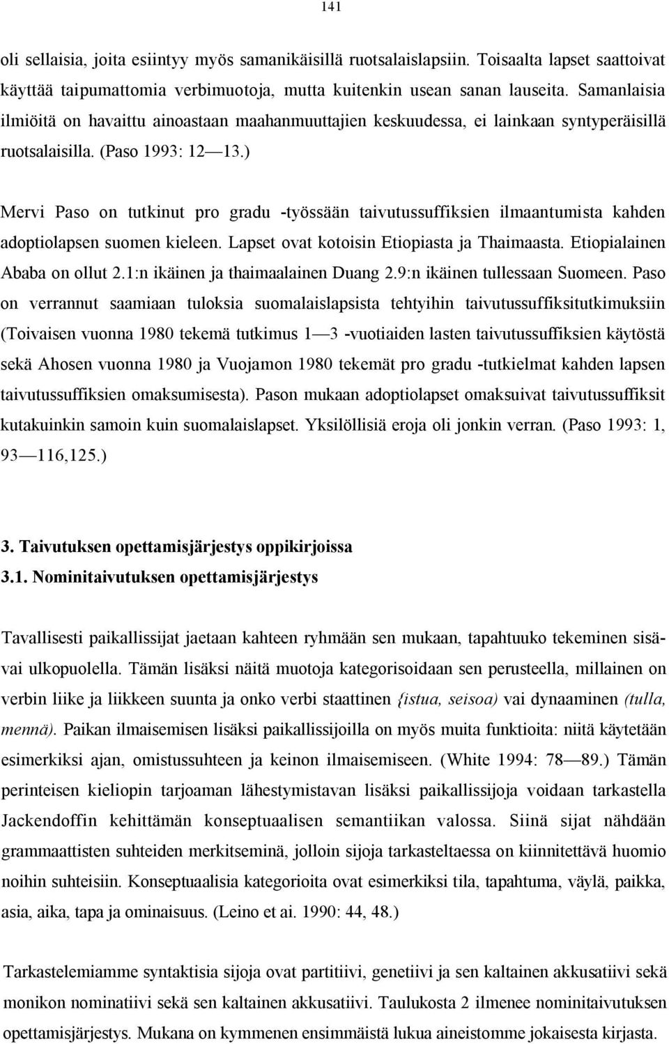 ) Mervi Paso on tutkinut pro gradu -työssään taivutussuffiksien ilmaantumista kahden adoptiolapsen suomen kieleen. Lapset ovat kotoisin Etiopiasta ja Thaimaasta. Etiopialainen Ababa on ollut 2.