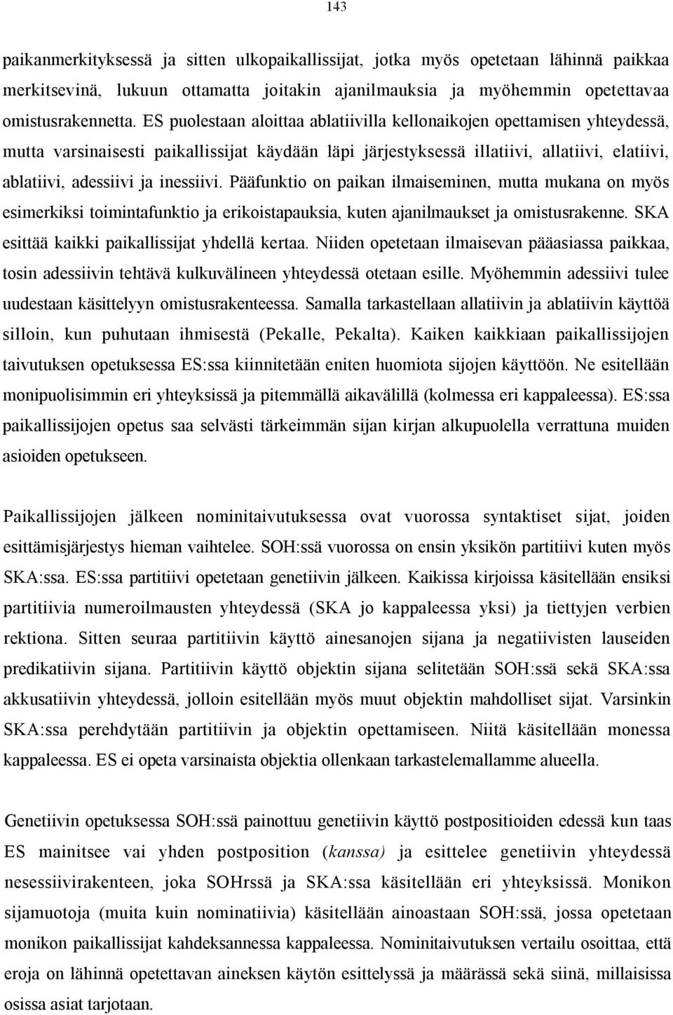 inessiivi. Pääfunktio on paikan ilmaiseminen, mutta mukana on myös esimerkiksi toimintafunktio ja erikoistapauksia, kuten ajanilmaukset ja omistusrakenne.