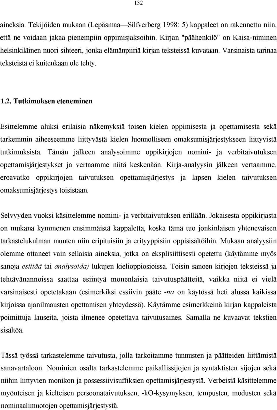 Tutkimuksen eteneminen Esittelemme aluksi erilaisia näkemyksiä toisen kielen oppimisesta ja opettamisesta sekä tarkemmin aiheeseemme liittyvästä kielen luonnolliseen omaksumisjärjestykseen