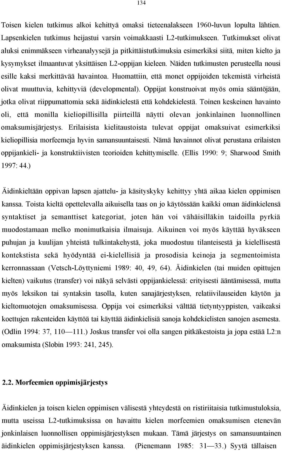 Näiden tutkimusten perusteella nousi esille kaksi merkittävää havaintoa. Huomattiin, että monet oppijoiden tekemistä virheistä olivat muuttuvia, kehittyviä (developmental).