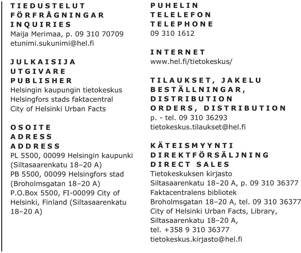 18 20 A) PB 5500, 00099 Helsingfors stad (Broholmsgatan 18 20 A) P.O.Box 5500, FI-00099 City of Helsinki, Finland (Siltasaarenkatu 18 20 A) PUHELIN TELELEFON TELEPHONE 09 310 1612 INTERNET www.hel.