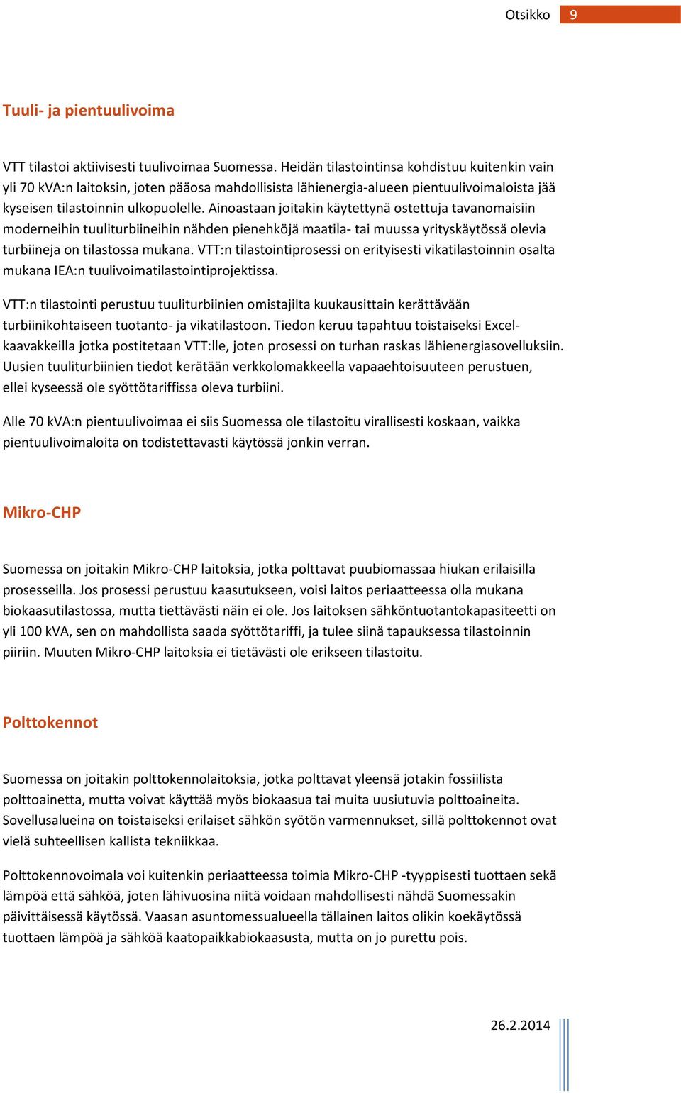 Ainoastaan joitakin käytettynä ostettuja tavanomaisiin moderneihin tuuliturbiineihin nähden pienehköjä maatila- tai muussa yrityskäytössä olevia turbiineja on tilastossa mukana.