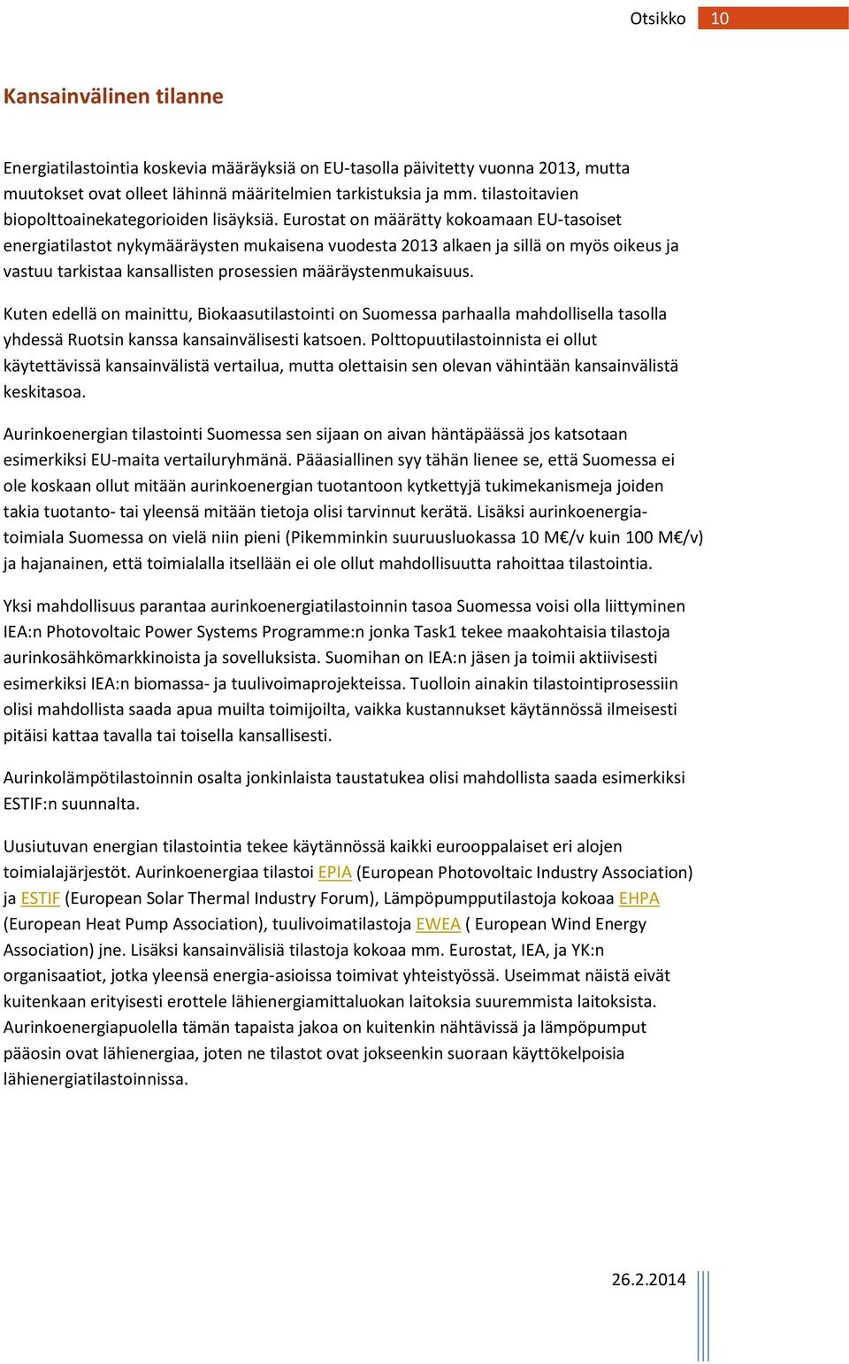 Eurostat on määrätty kokoamaan EU-tasoiset energiatilastot nykymääräysten mukaisena vuodesta 2013 alkaen ja sillä on myös oikeus ja vastuu tarkistaa kansallisten prosessien määräystenmukaisuus.