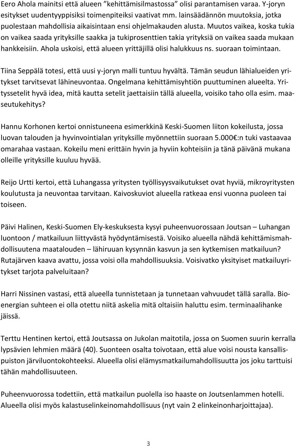 Muutos vaikea, koska tukia on vaikea saada yrityksille saakka ja tukiprosenttien takia yrityksiä on vaikea saada mukaan hankkeisiin. Ahola uskoisi, että alueen yrittäjillä olisi halukkuus ns.