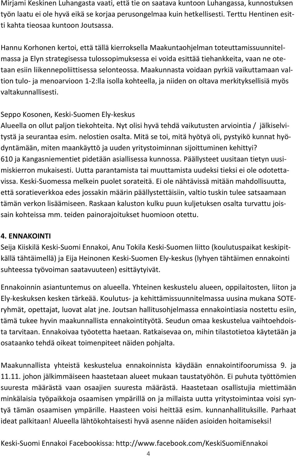 Hannu Korhonen kertoi, että tällä kierroksella Maakuntaohjelman toteuttamissuunnitelmassa ja Elyn strategisessa tulossopimuksessa ei voida esittää tiehankkeita, vaan ne otetaan esiin