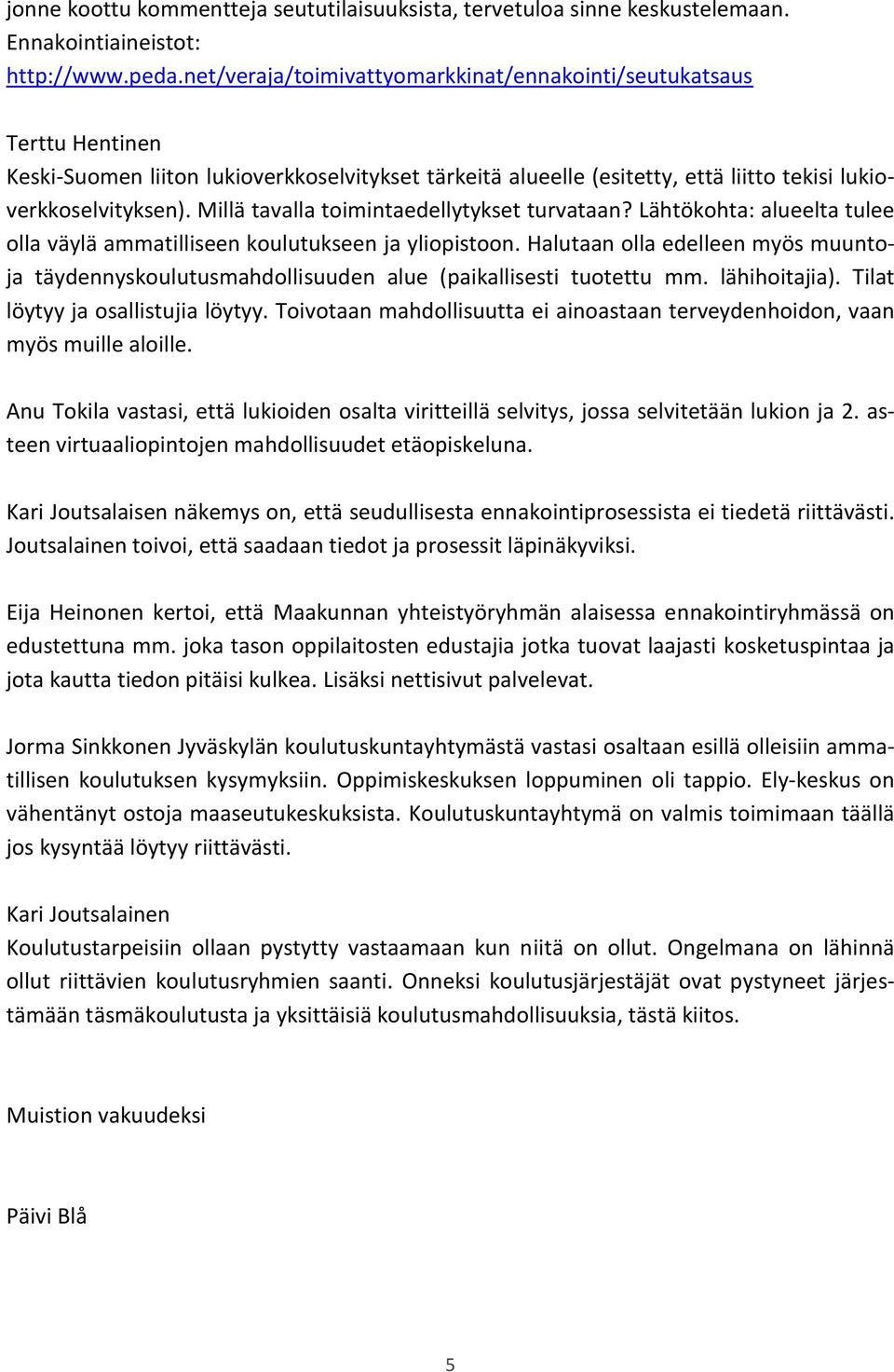 Millä tavalla toimintaedellytykset turvataan? Lähtökohta: alueelta tulee olla väylä ammatilliseen koulutukseen ja yliopistoon.