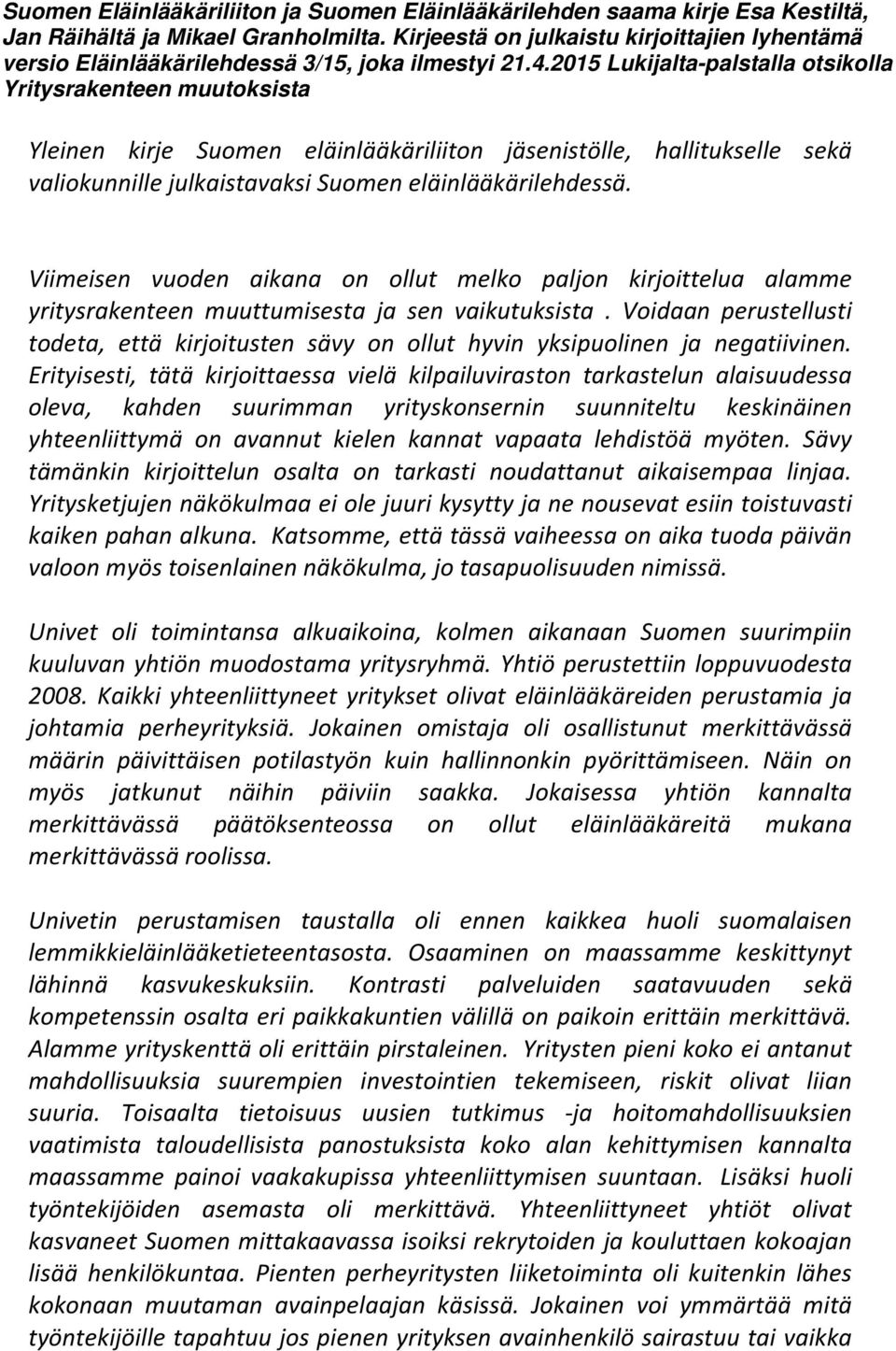2015 Lukijalta-palstalla otsikolla Yritysrakenteen muutoksista Yleinen kirje Suomen eläinlääkäriliiton jäsenistölle, hallitukselle sekä valiokunnille julkaistavaksi Suomen eläinlääkärilehdessä.