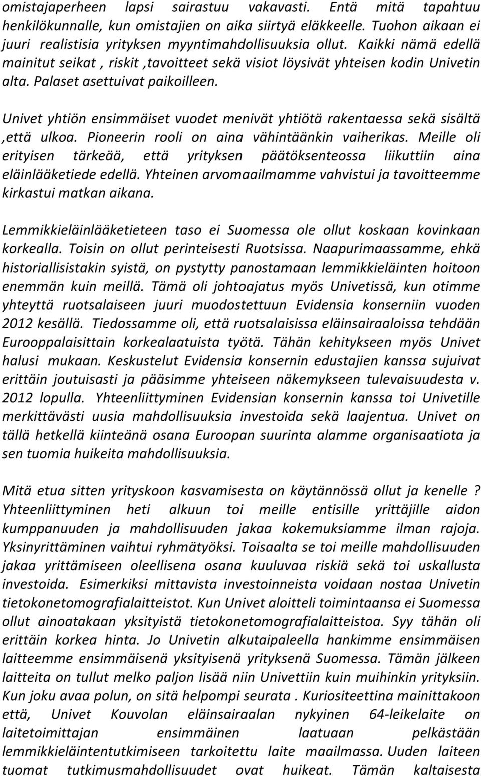 Univet yhtiön ensimmäiset vuodet menivät yhtiötä rakentaessa sekä sisältä,että ulkoa. Pioneerin rooli on aina vähintäänkin vaiherikas.