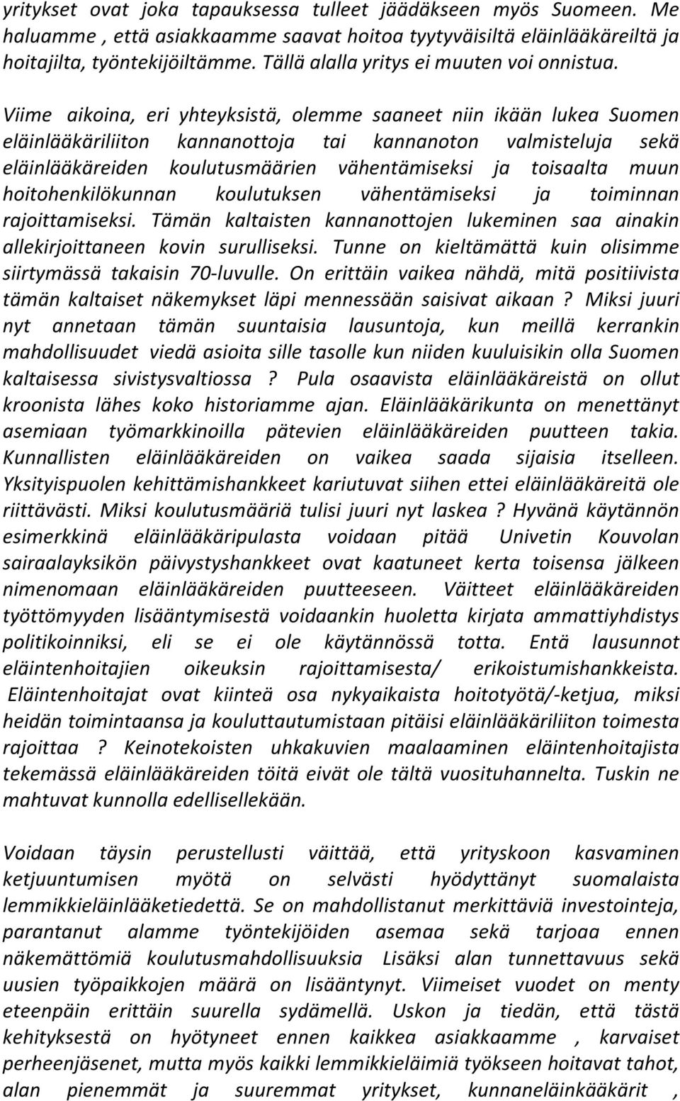 Viime aikoina, eri yhteyksistä, olemme saaneet niin ikään lukea Suomen eläinlääkäriliiton kannanottoja tai kannanoton valmisteluja sekä eläinlääkäreiden koulutusmäärien vähentämiseksi ja toisaalta