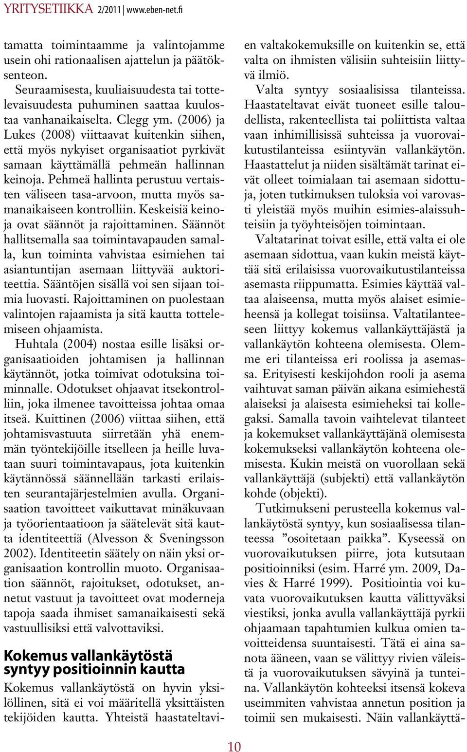 (2006) ja Lukes (2008) viittaavat kuitenkin siihen, että myös nykyiset organisaatiot pyrkivät samaan käyttämällä pehmeän hallinnan keinoja.