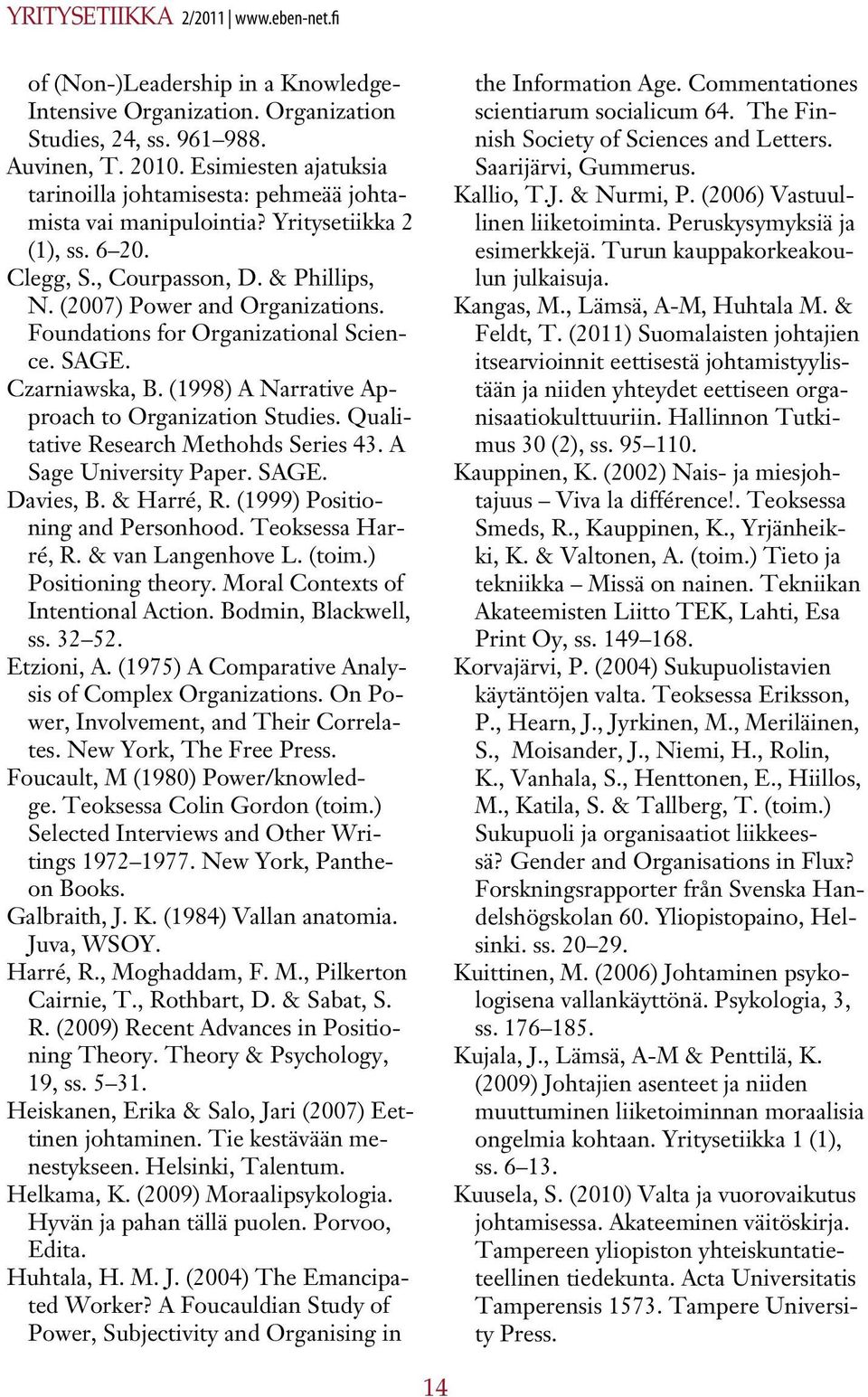 Foundations for Organizational Science. SAGE. Czarniawska, B. (1998) A Narrative Approach to Organization Studies. Qualitative Research Methohds Series 43. A Sage University Paper. SAGE. Davies, B.