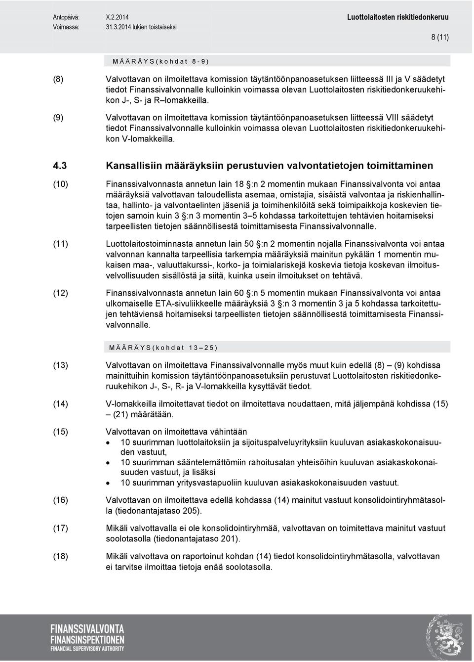 (9) Valvottavan on ilmoitettava komission täytäntöönpanoasetuksen liitteessä VIII säädetyt tiedot Finanssivalvonnalle kulloinkin voimassa olevan Luottolaitosten riskitiedonkeruukehikon V-lomakkeilla.