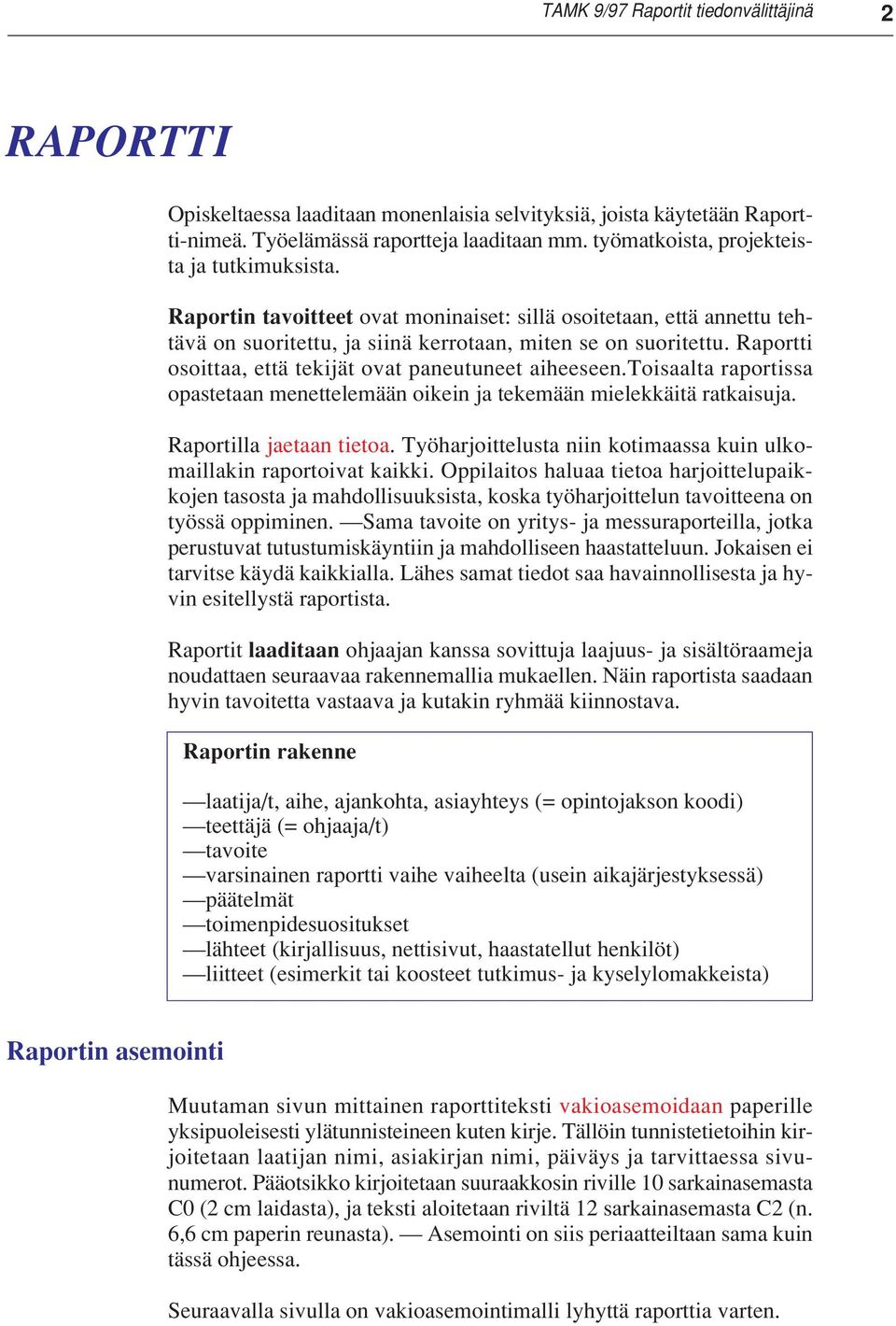 toisaalta raportissa opastetaan menettelemään oikein ja tekemään mielekkäitä ratkaisuja. Raportilla jaetaan tietoa. Työharjoittelusta niin kotimaassa kuin ulkomaillakin raportoivat kaikki.