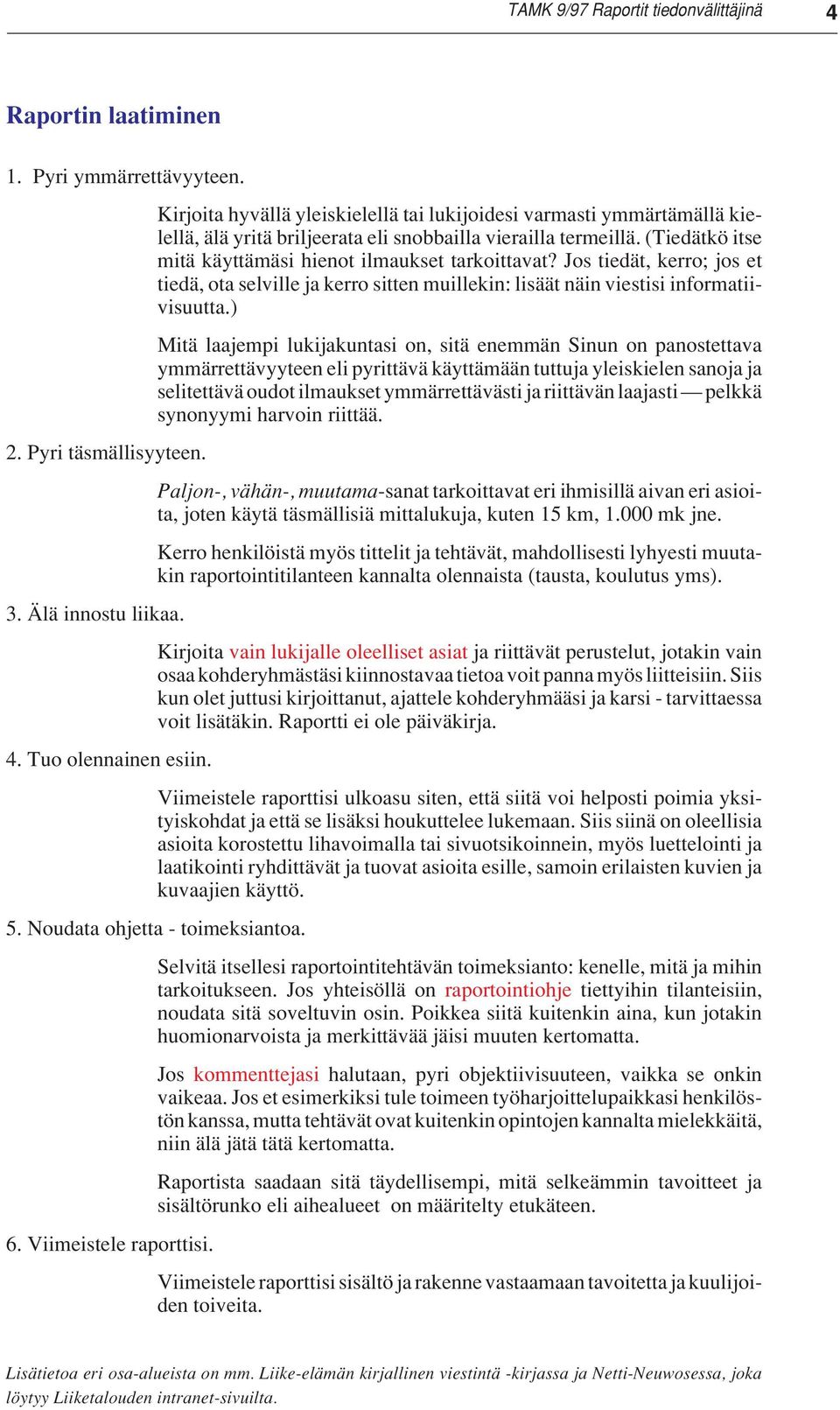 Jos tiedät, kerro; jos et tiedä, ota selville ja kerro sitten muillekin: lisäät näin viestisi informatiivisuutta.