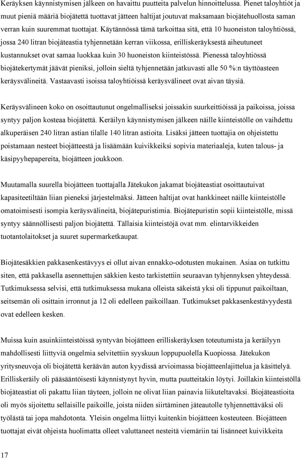 Käytännössä tämä tarkoittaa sitä, että 10 huoneiston taloyhtiössä, jossa 240 litran biojäteastia tyhjennetään kerran viikossa, erilliskeräyksestä aiheutuneet kustannukset ovat samaa luokkaa kuin 30