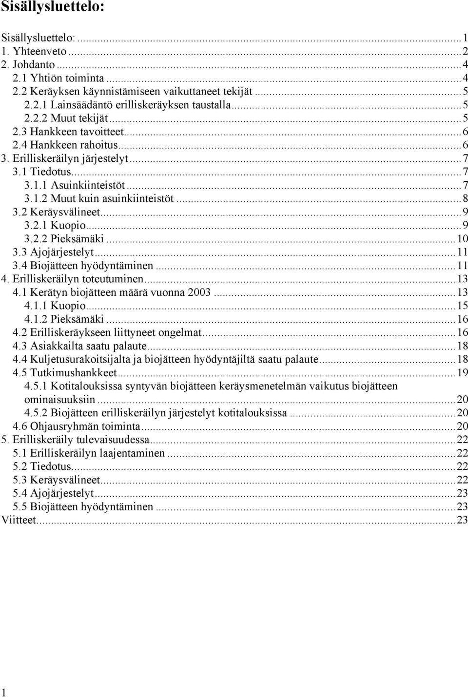 2 Keräysvälineet...9 3.2.1 Kuopio...9 3.2.2 Pieksämäki...10 3.3 Ajojärjestelyt...11 3.4 Biojätteen hyödyntäminen...11 4. Erilliskeräilyn toteutuminen...13 4.1 Kerätyn biojätteen määrä vuonna 2003.