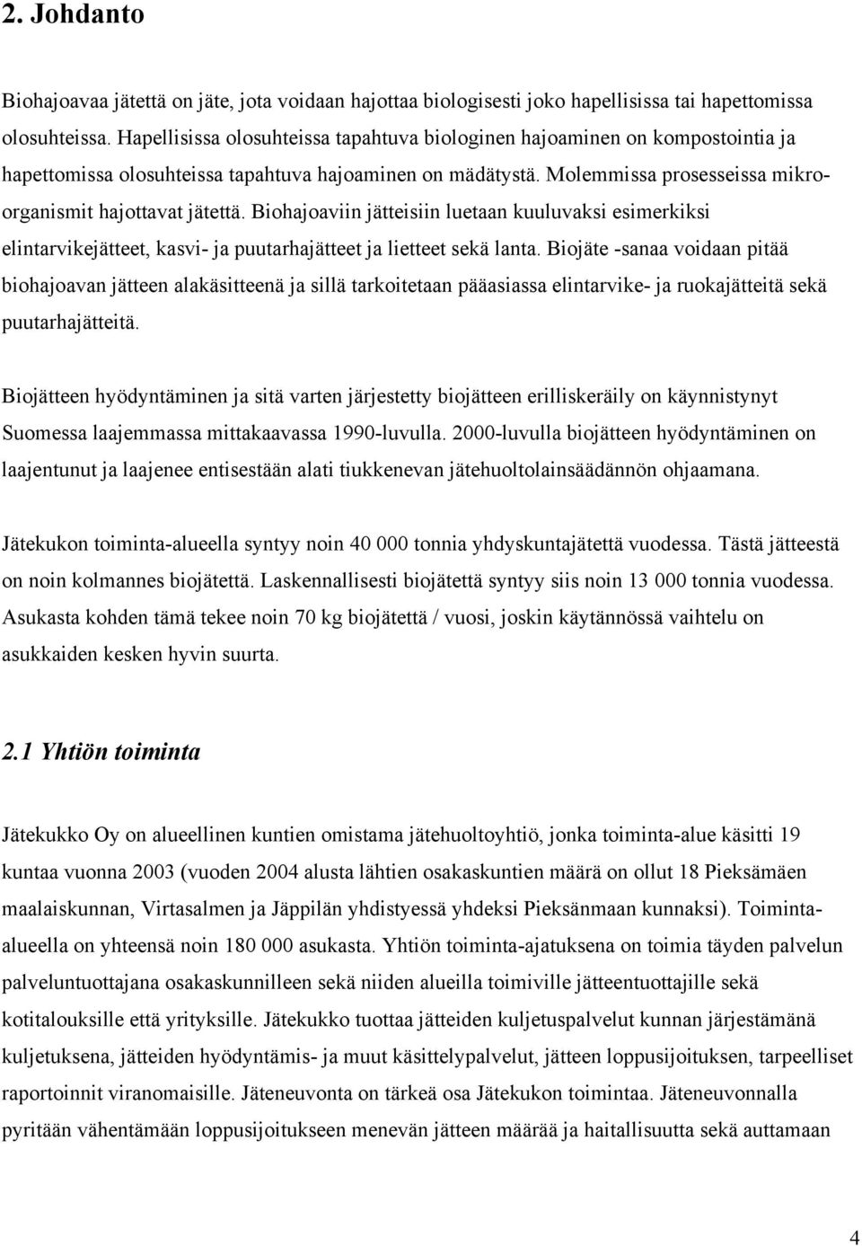 Biohajoaviin jätteisiin luetaan kuuluvaksi esimerkiksi elintarvikejätteet, kasvi- ja puutarhajätteet ja lietteet sekä lanta.