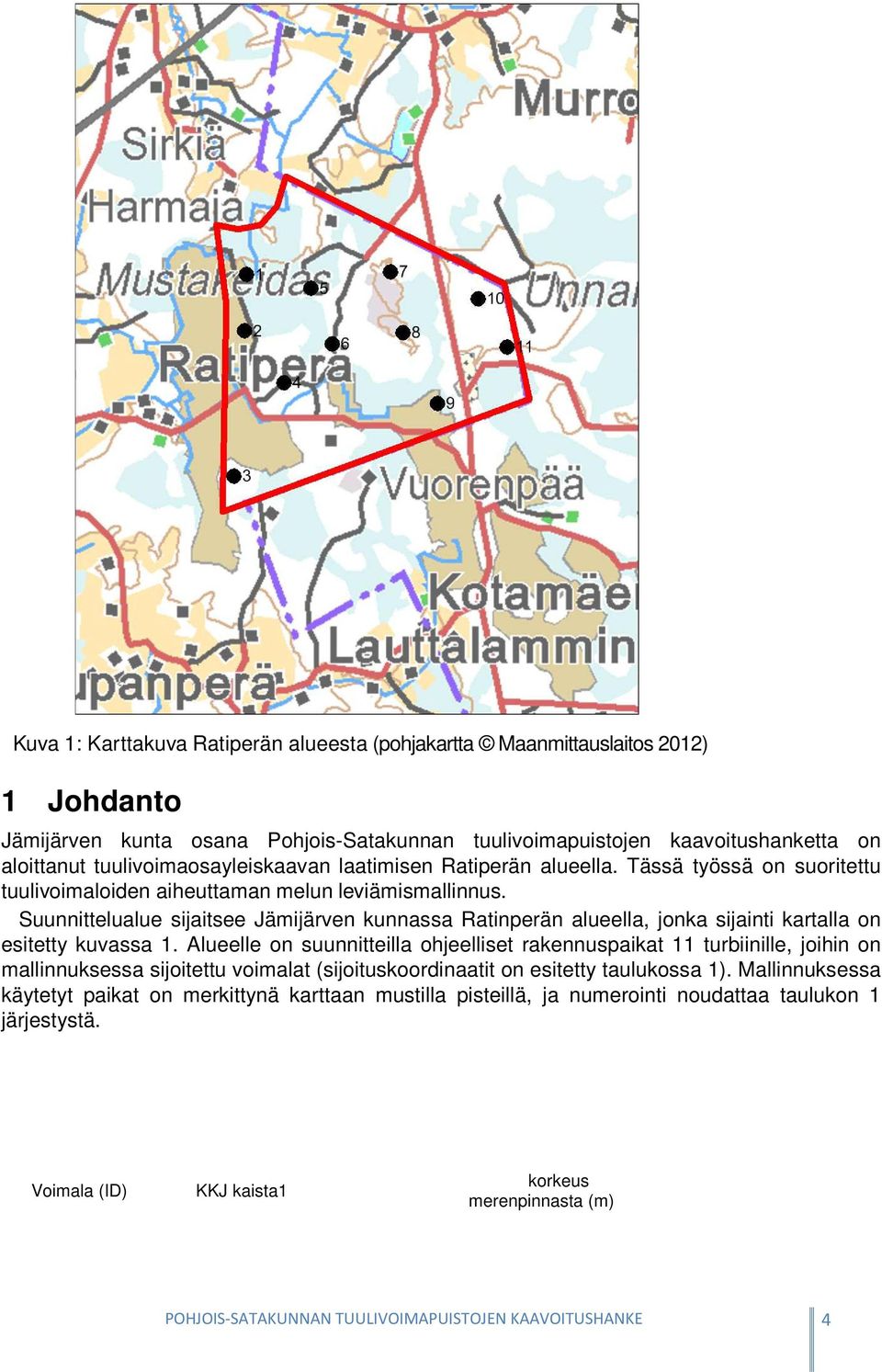 Suunnittelualue sijaitsee Jämijärven kunnassa Ratinperän alueella, jonka sijainti kartalla on esitetty kuvassa 1.