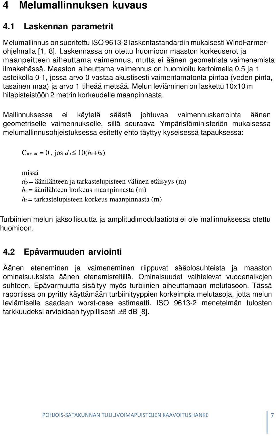 5 ja 1 asteikolla 0-1, jossa arvo 0 vastaa akustisesti vaimentamatonta pintaa (veden pinta, tasainen maa) ja arvo 1 tiheää metsää.