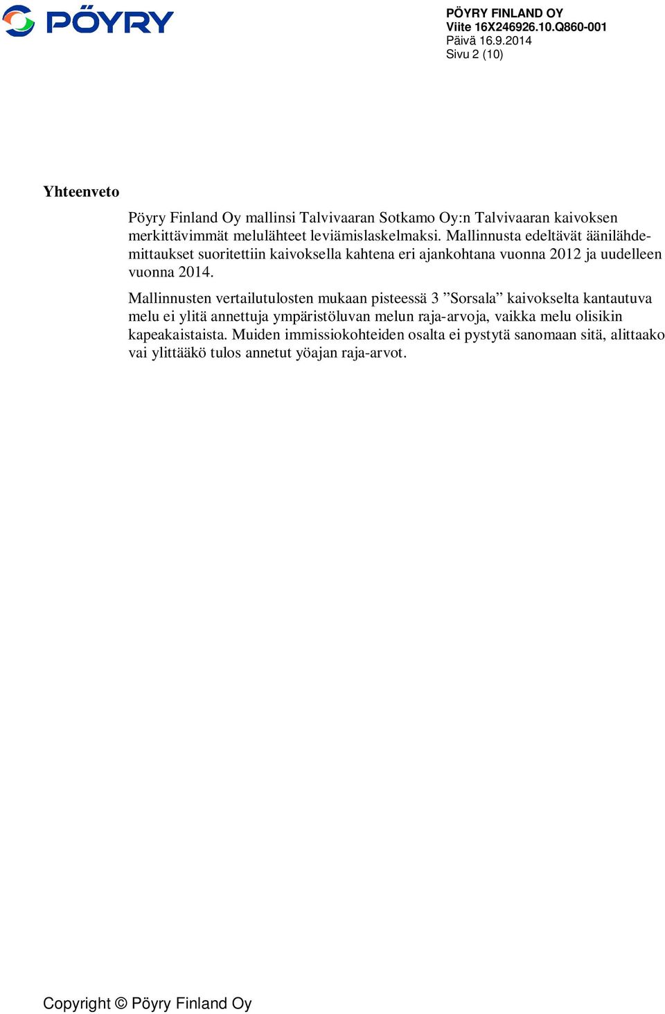 Mallinnusta edeltävät äänilähdemittaukset suoritettiin kaivoksella kahtena eri ajankohtana vuonna 2012 ja uudelleen vuonna 2014.