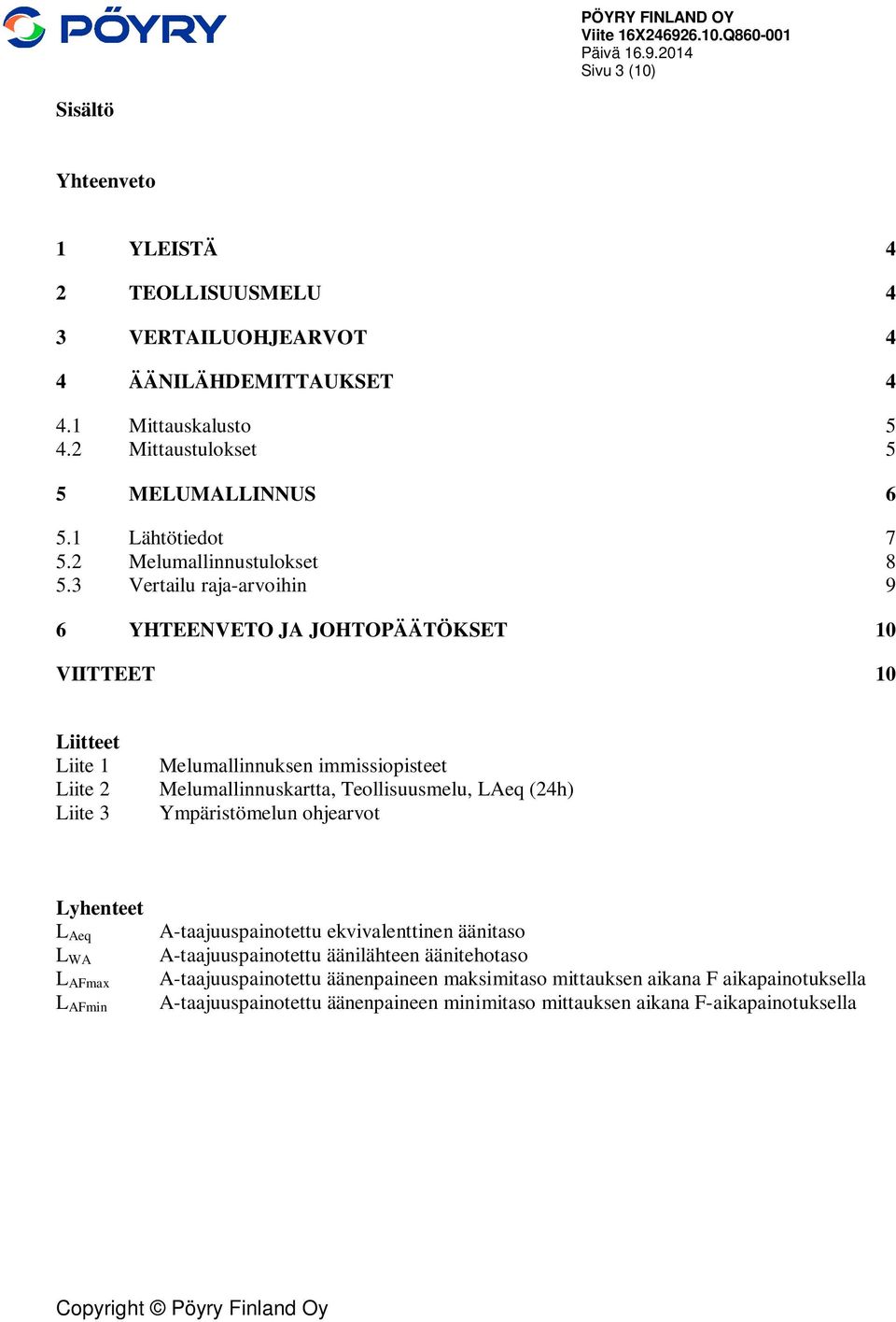 3 Vertailu raja-arvoihin 9 6 YHTEENVETO JA JOHTOPÄÄTÖKSET 10 VIITTEET 10 Liitteet Liite 1 Liite 2 Liite 3 Melumallinnuksen immissiopisteet Melumallinnuskartta, Teollisuusmelu,