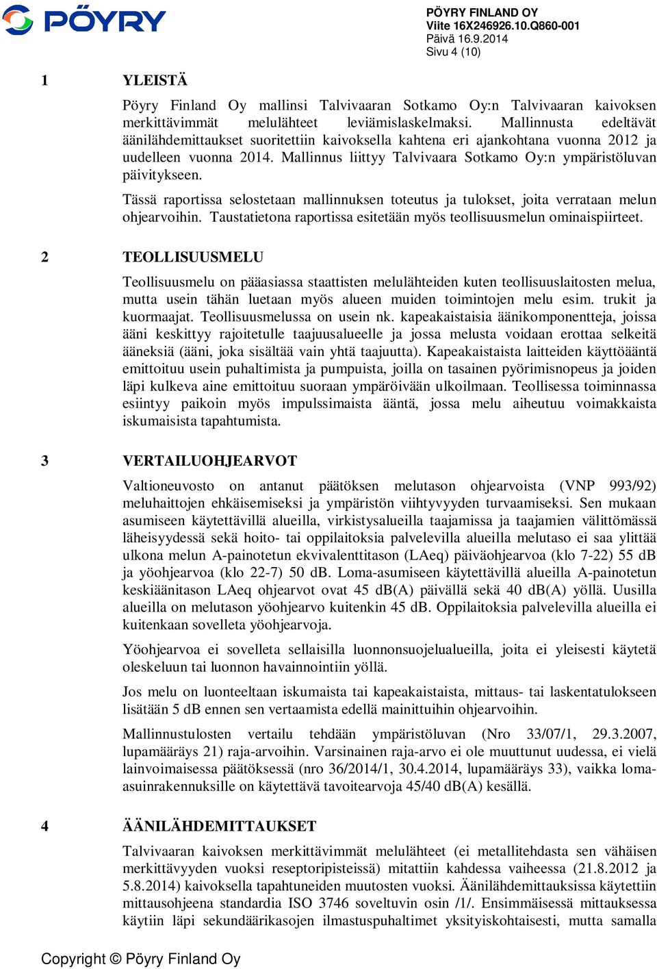 Tässä raportissa selostetaan mallinnuksen toteutus ja tulokset, joita verrataan melun ohjearvoihin. Taustatietona raportissa esitetään myös teollisuusmelun ominaispiirteet.