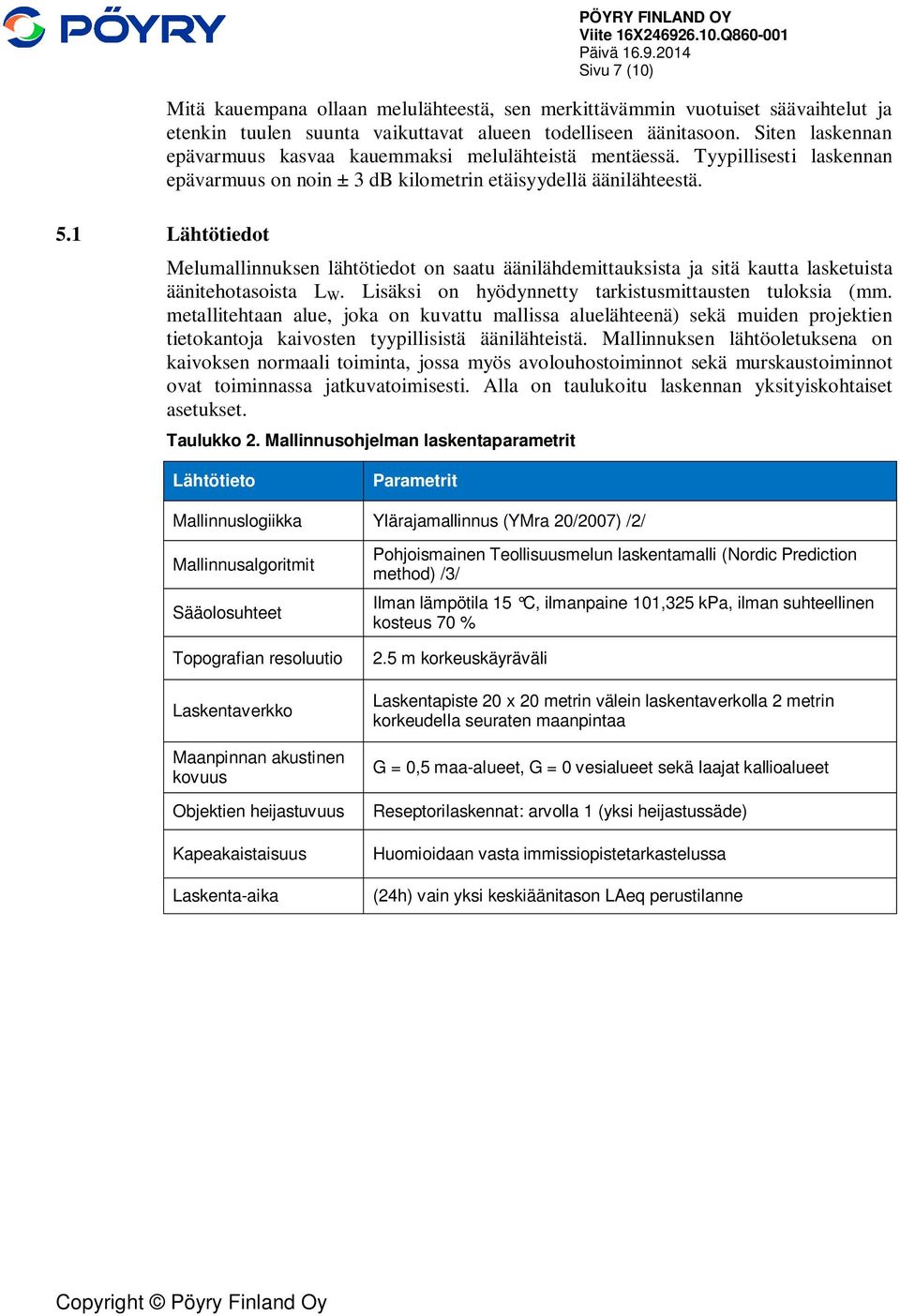 Melumallinnuksen lähtötiedot on saatu äänilähdemittauksista ja sitä kautta lasketuista äänitehotasoista L W. Lisäksi on hyödynnetty tarkistusmittausten tuloksia (mm.