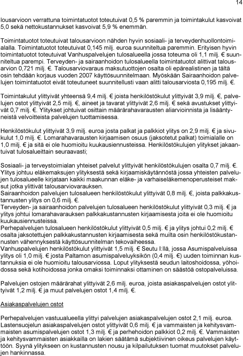 Erityisen hyvin toimintatuotot toteutuivat Vanhuspalvelujen tulosalueella jossa toteuma oli 1,1 milj. suunniteltua parempi.