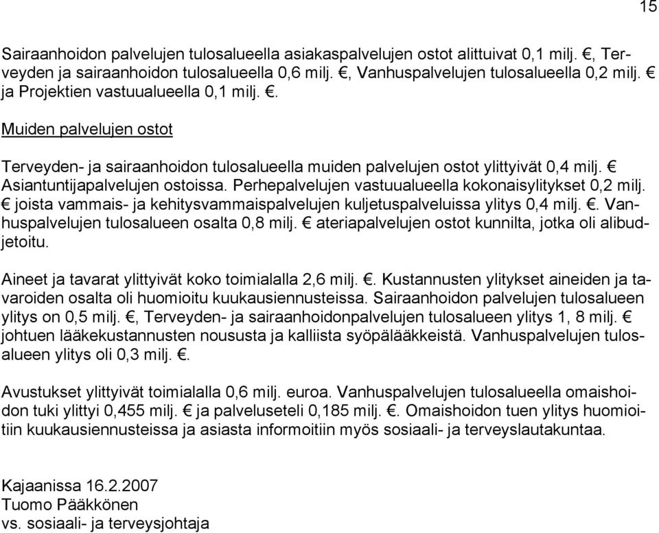 Perhepalvelujen vastuualueella kokonaisylitykset 0,2 milj. joista vammais- ja kehitysvammaispalvelujen kuljetuspalveluissa ylitys 0,4 milj.. Vanhuspalvelujen tulosalueen osalta 0,8 milj.