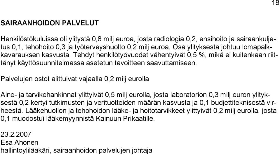 Palvelujen ostot alittuivat vajaalla 0,2 milj eurolla Aine- ja tarvikehankinnat ylittyivät 0,5 milj eurolla, josta laboratorion 0,3 milj euron ylityksestä 0,2 kertyi tutkimusten ja verituotteiden