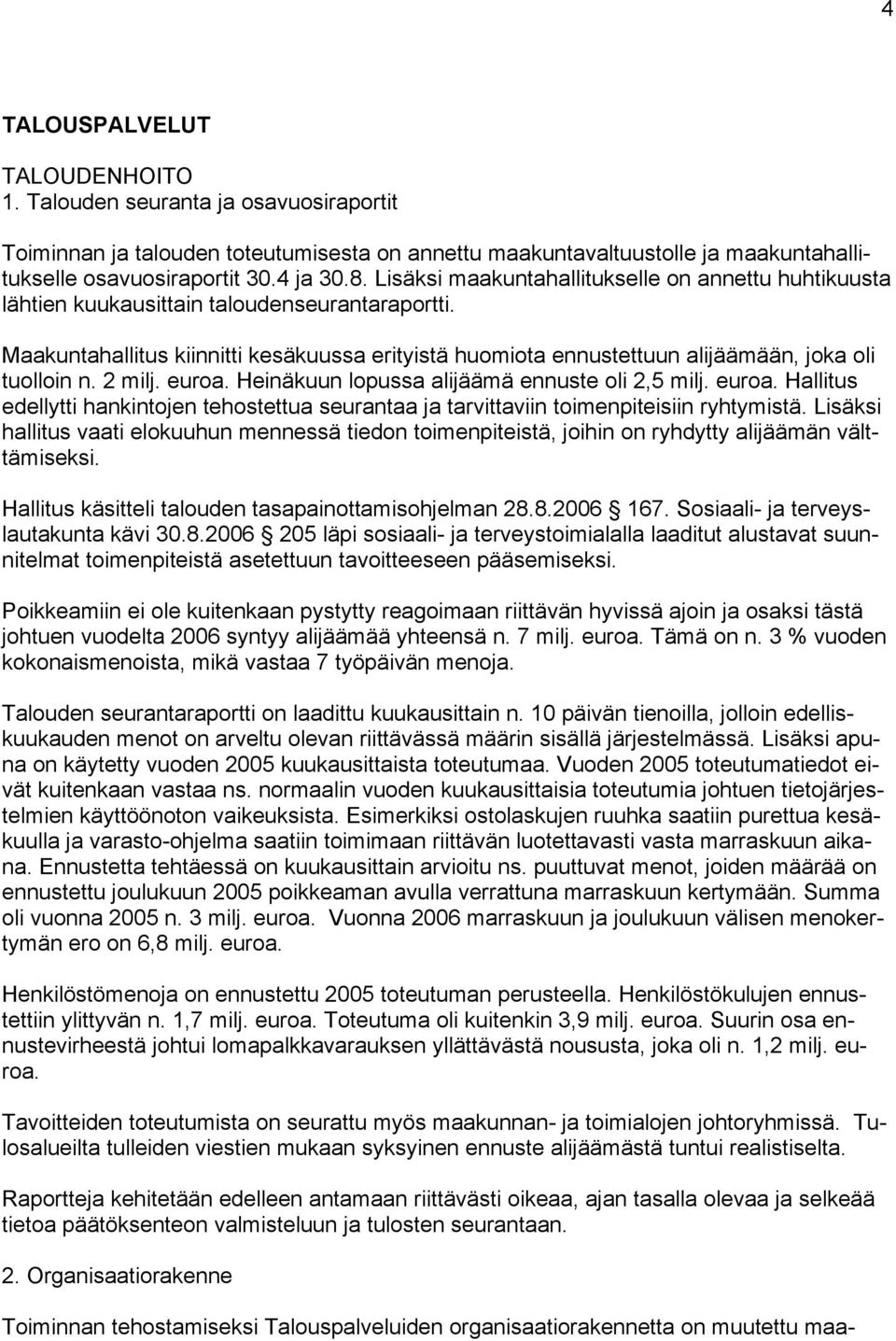 Maakuntahallitus kiinnitti kesäkuussa erityistä huomiota ennustettuun alijäämään, joka oli tuolloin n. 2 milj. euroa.