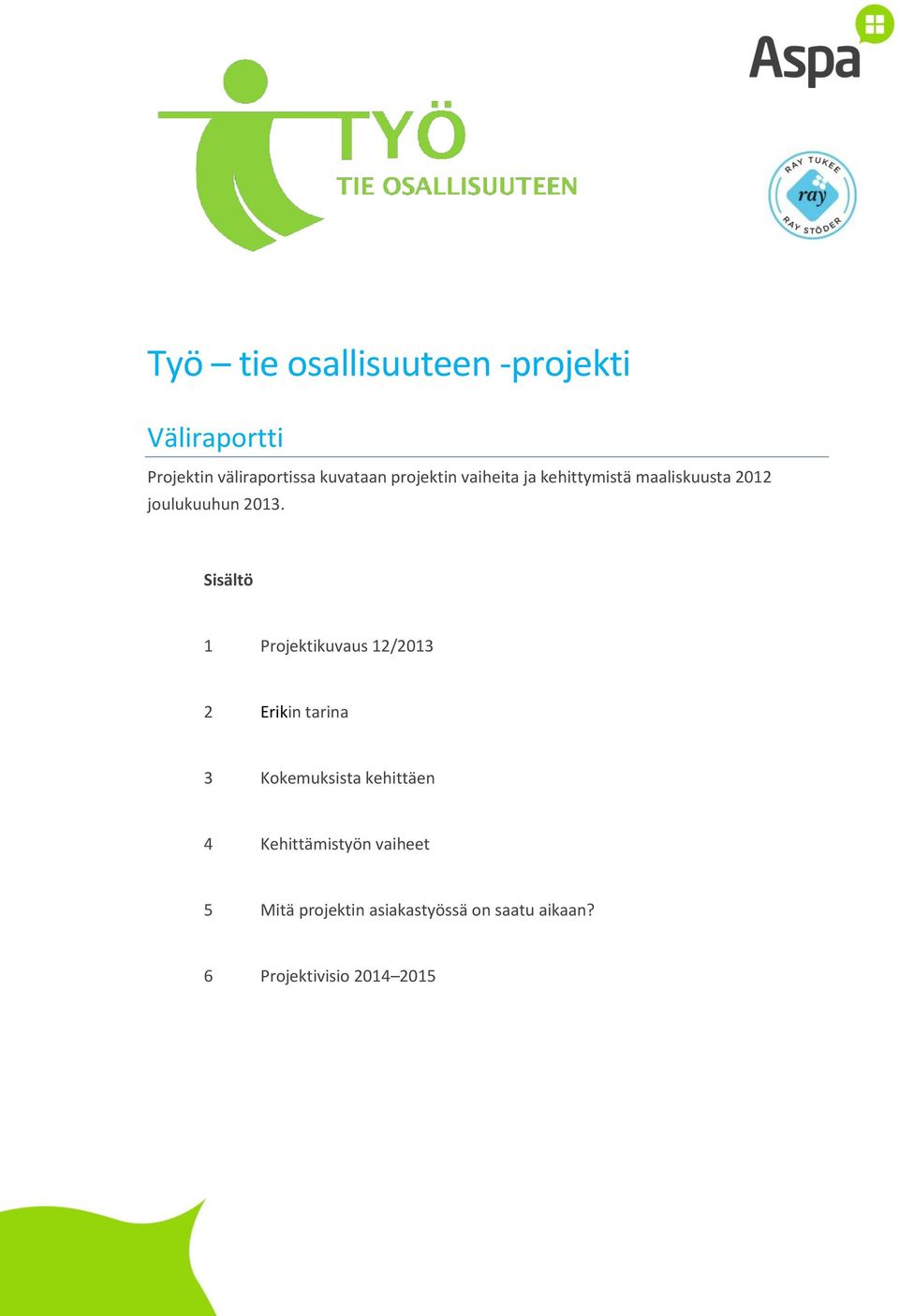 Sisältö 1 Projektikuvaus 12/2013 2 Erikin tarina 3 Kokemuksista kehittäen 4