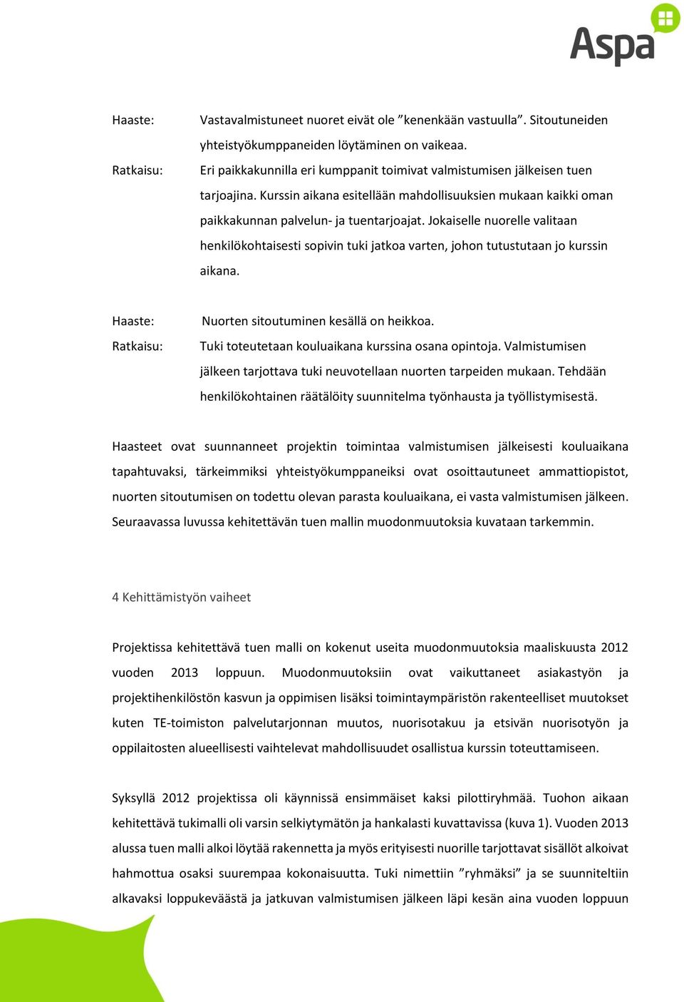 Jokaiselle nuorelle valitaan henkilökohtaisesti sopivin tuki jatkoa varten, johon tutustutaan jo kurssin aikana. Haaste: Ratkaisu: Nuorten sitoutuminen kesällä on heikkoa.