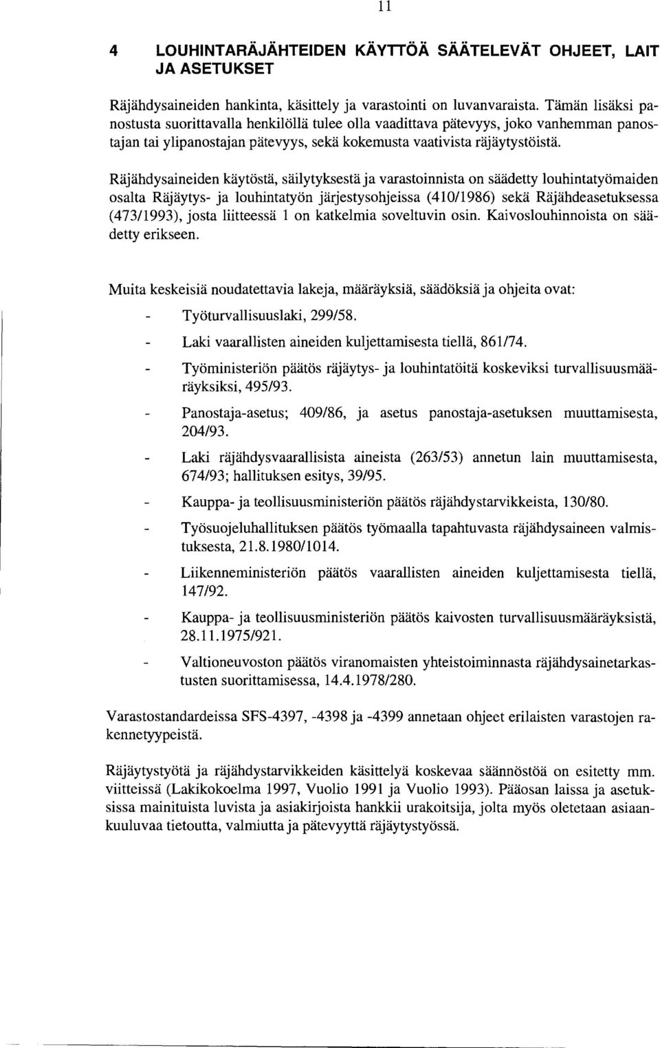 Räjähdysaineiden käytöstä, säilytyksestä ja varastoinnista on säädetty louhintatyömaiden osalta Räjäytys- ja louhintatyön järjestysohjeissa (410/1986) sekä Räjähdeasetuksessa (473/1993), josta