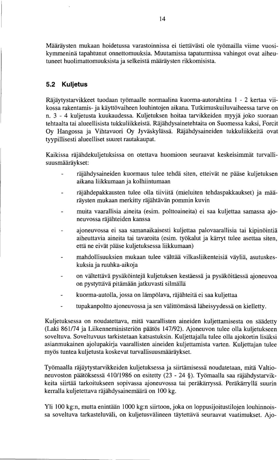 2 Kuljetus Räjäytystarvikkeet tuodaan työmaalle normaalina kuorma-autorahtina 1-2 kertaa viikossa rakentamis- ja käyttövaiheen louhintojen aikana. Tutkimuskuiluvaiheessa tarve on n.