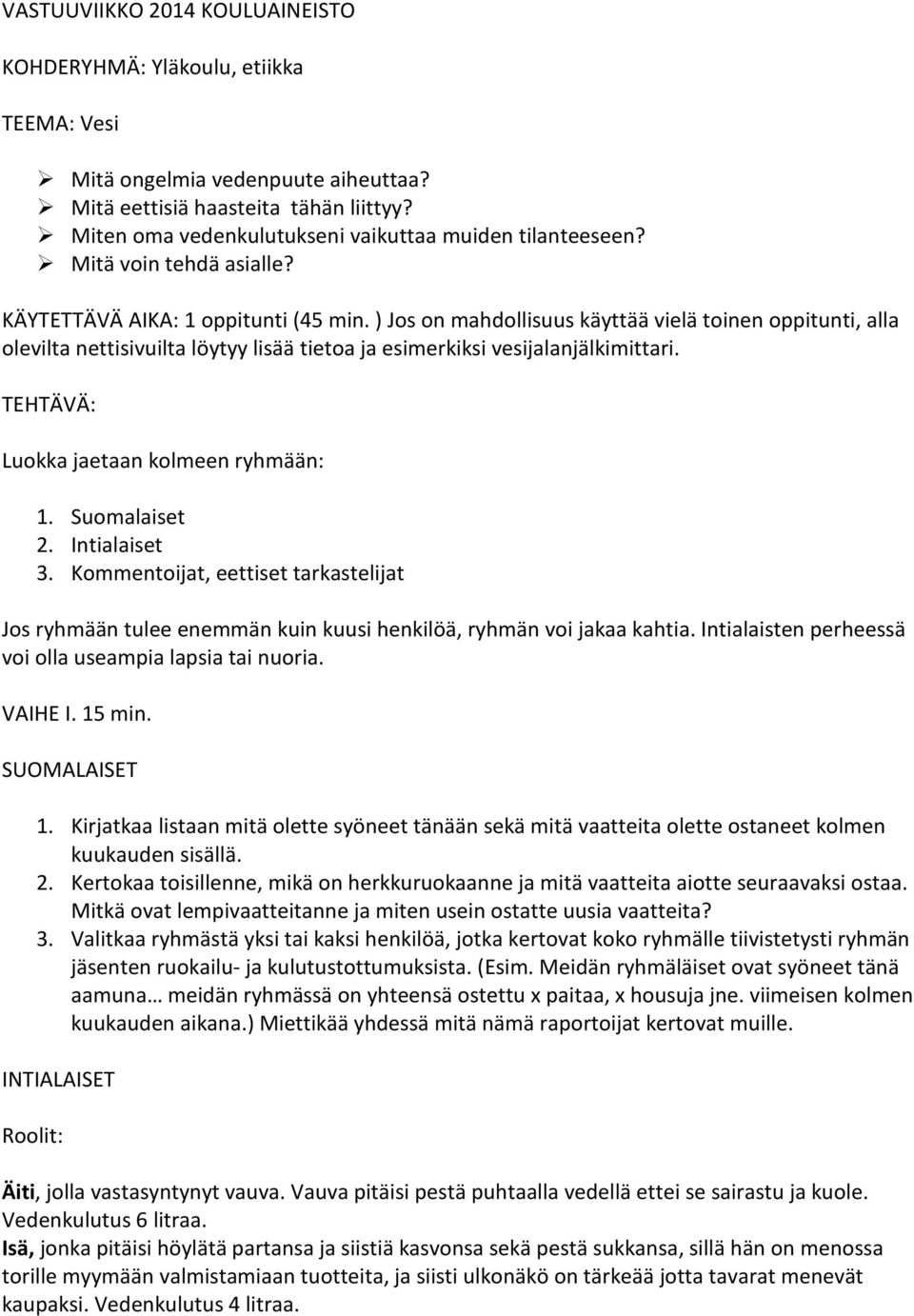 ) Jos on mahdollisuus käyttää vielä toinen oppitunti, alla olevilta nettisivuilta löytyy lisää tietoa ja esimerkiksi vesijalanjälkimittari. TEHTÄVÄ: Luokka jaetaan kolmeen ryhmään: 1. Suomalaiset 2.